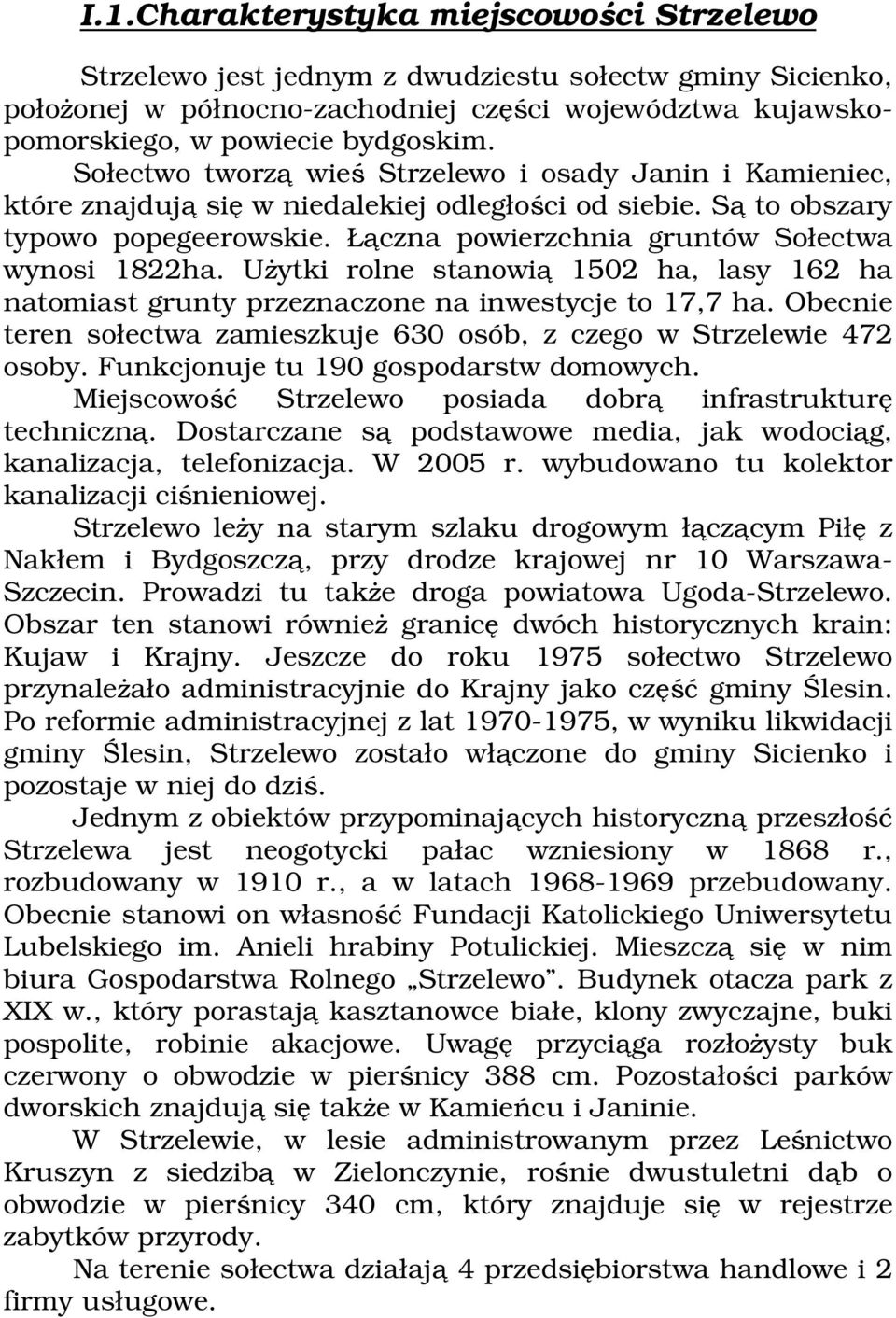 Łączna powierzchnia gruntów Sołectwa wynosi 1822ha. Użytki rolne stanowią 1502 ha, lasy 162 ha natomiast grunty przeznaczone na inwestycje to 17,7 ha.