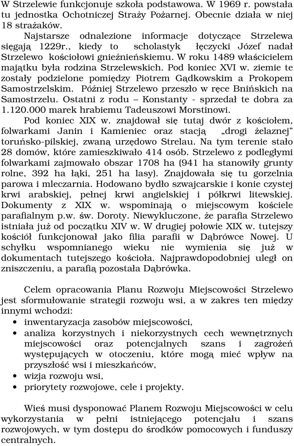 W roku 1489 właścicielem majątku była rodzina Strzelewskich. Pod koniec VI w. ziemie te zostały podzielone pomiędzy Piotrem Gądkowskim a Prokopem Samostrzelskim.