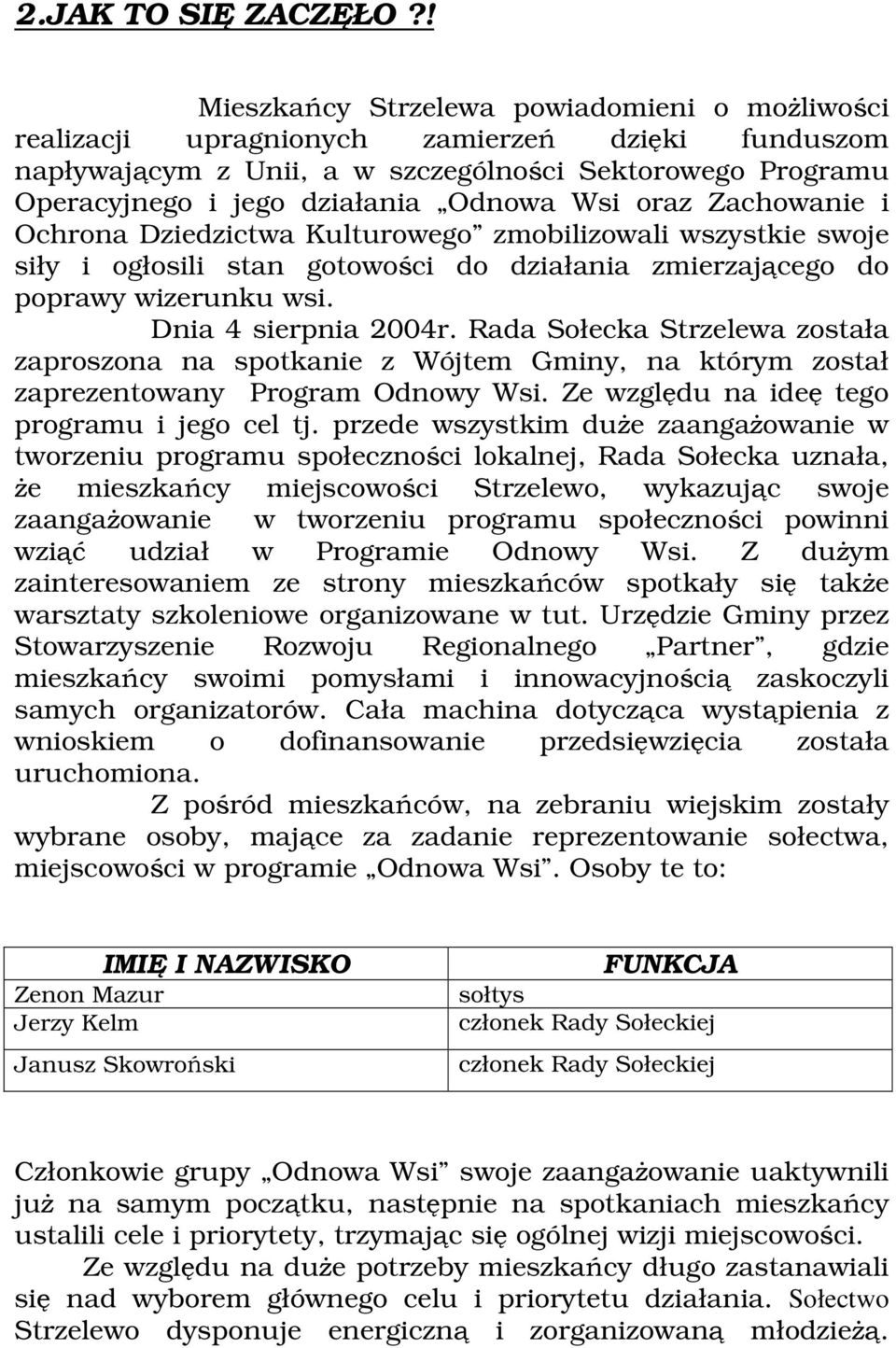 Wsi oraz Zachowanie i Ochrona Dziedzictwa Kulturowego zmobilizowali wszystkie swoje siły i ogłosili stan gotowości do działania zmierzającego do poprawy wizerunku wsi. Dnia 4 sierpnia 2004r.