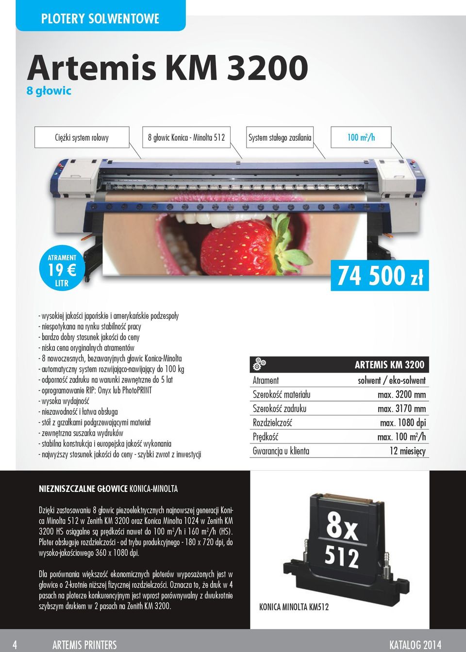 automatyczny system rozwijająco-nawijający do 100 kg - odporność zadruku na warunki zewnętrzne do 5 lat - oprogramowanie RIP: Onyx lub PhotoPRINT - wysoka wydajność - niezawodność i łatwa obsługa -