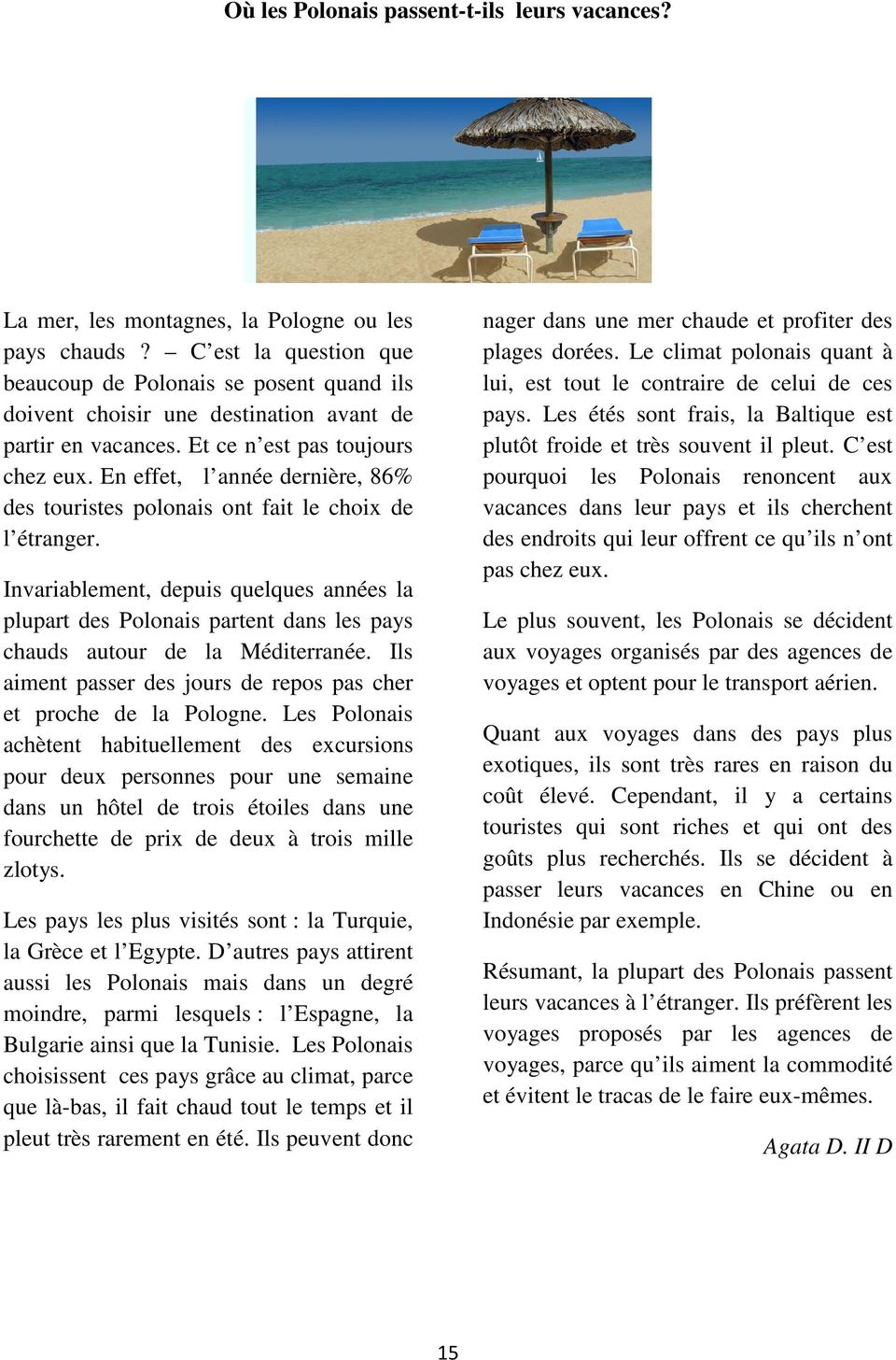 En effet, l année dernière, 86% des touristes polonais ont fait le choix de l étranger.