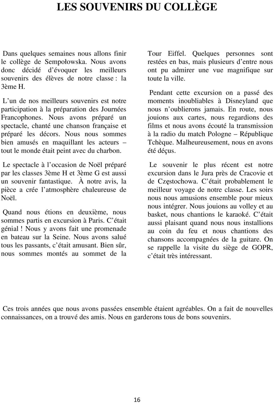 Nous nous sommes bien amusés en maquillant les acteurs tout le monde était peint avec du charbon.