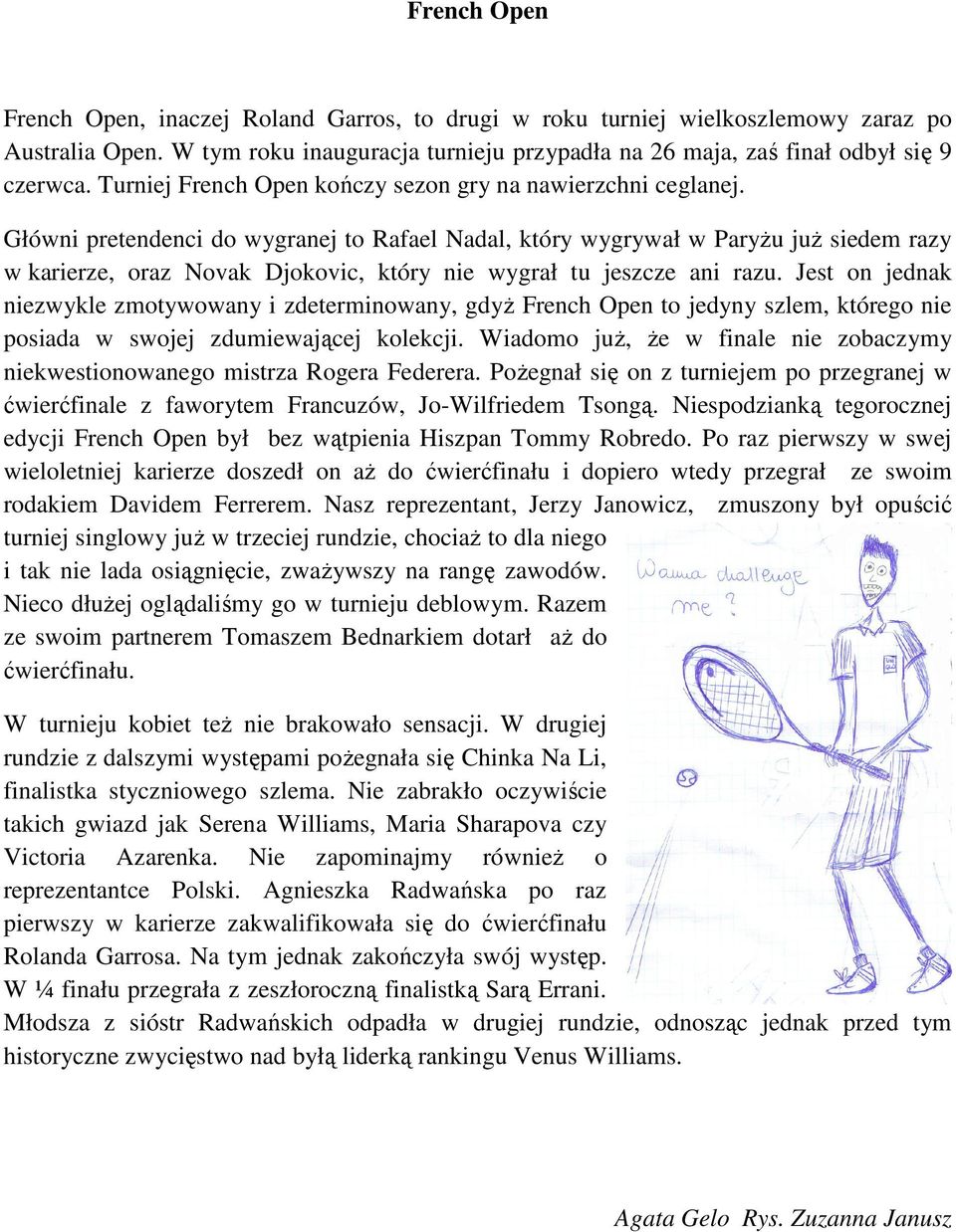 Główni pretendenci do wygranej to Rafael Nadal, który wygrywał w ParyŜu juŝ siedem razy w karierze, oraz Novak Djokovic, który nie wygrał tu jeszcze ani razu.