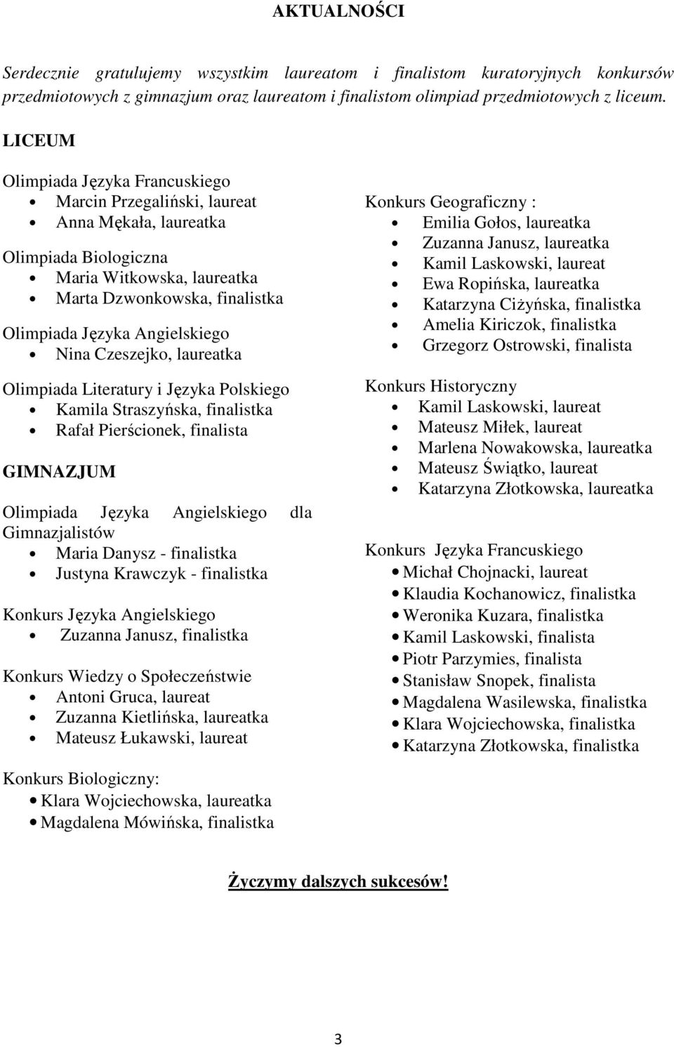 Nina Czeszejko, laureatka Olimpiada Literatury i Języka Polskiego Kamila Straszyńska, finalistka Rafał Pierścionek, finalista GIMNAZJUM Olimpiada Języka Angielskiego dla Gimnazjalistów Maria Danysz -
