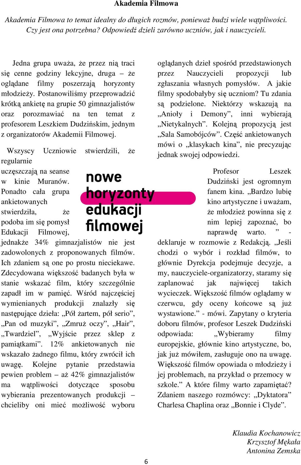 Postanowiliśmy przeprowadzić krótką ankietę na grupie 50 gimnazjalistów oraz porozmawiać na ten temat z profesorem Leszkiem Dudzińskim, jednym z organizatorów Akademii Filmowej.