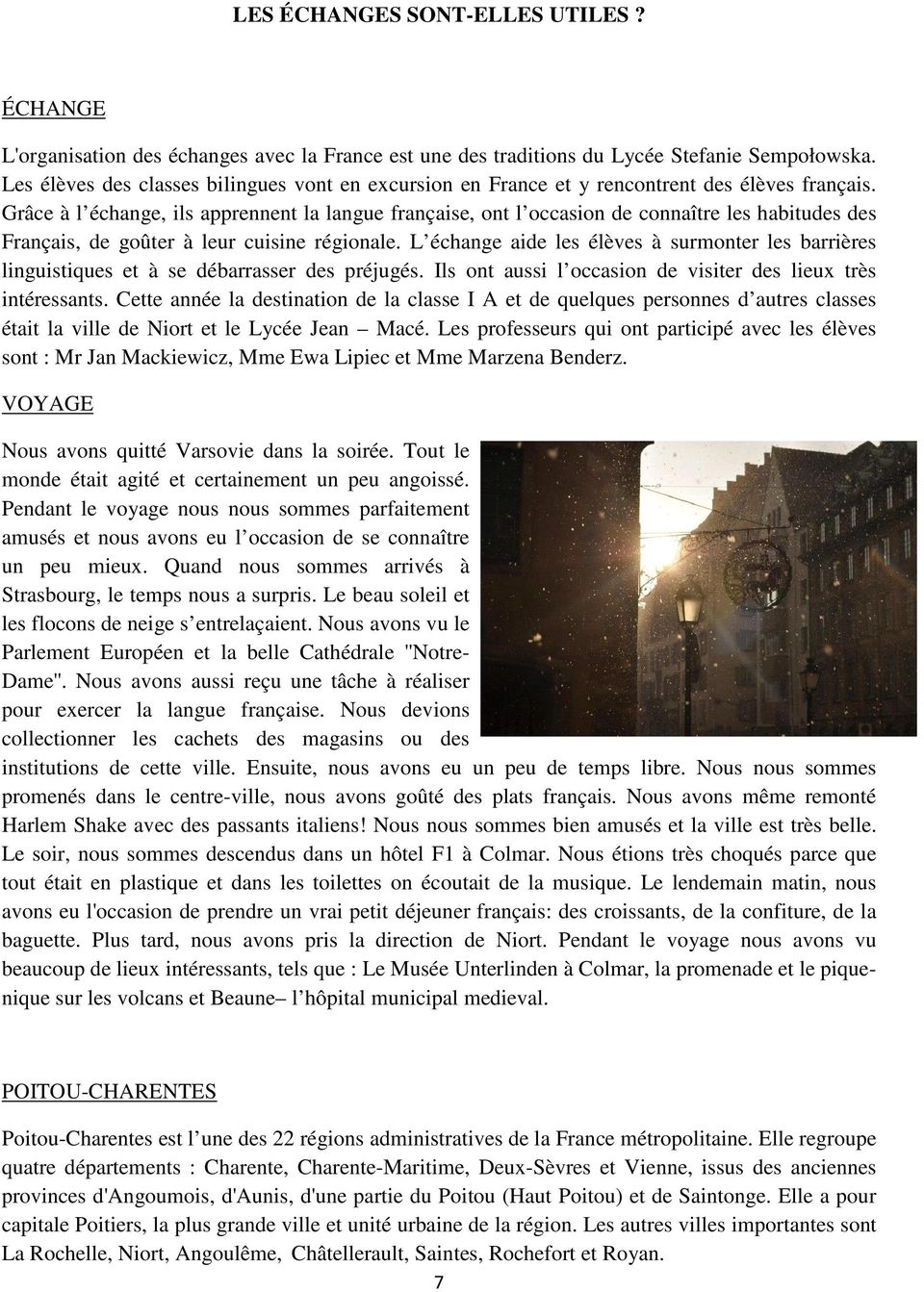 Grâce à l échange, ils apprennent la langue française, ont l occasion de connaître les habitudes des Français, de goûter à leur cuisine régionale.