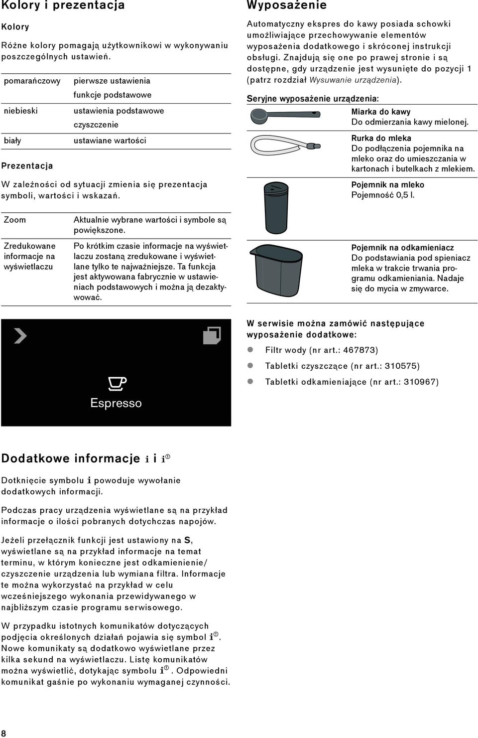 i wskazań. Wyposażenie Automatyczny ekspres do kawy posiada schowki umożliwiające przechowywanie elementów wyposażenia dodatkowego i skróconej instrukcji obsługi.