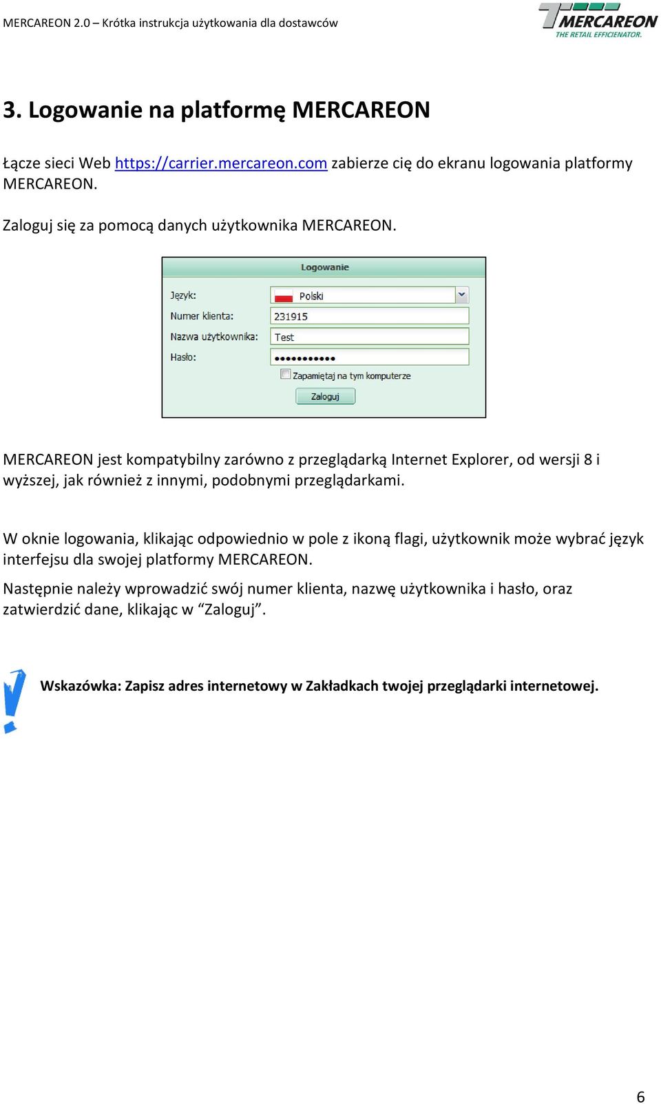 MERCAREON jest kompatybilny zarówno z przeglądarką Internet Explorer, od wersji 8 i wyższej, jak również z innymi, podobnymi przeglądarkami.