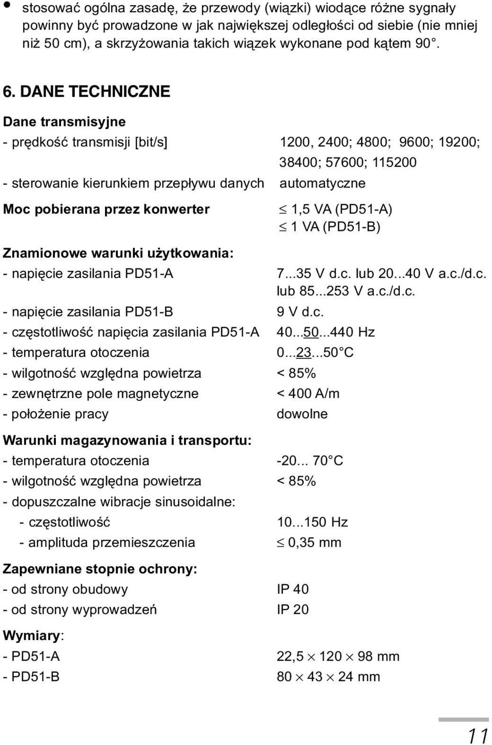 DANE TECHNICZNE Dane transmisyjne - prêdkoœæ transmisji [bit/s] 1200, 2400; 4800; 9600; 19200; 38400; 57600; 115200 - sterowanie kierunkiem przep³ywu danych automatyczne Moc pobierana przez konwerter