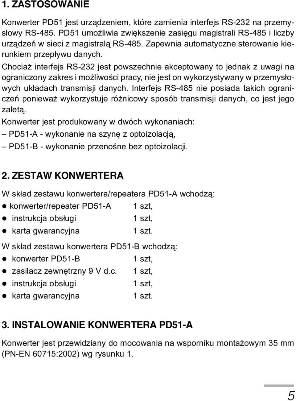 Chocia interfejs RS-232 jest powszechnie akceptowany to jednak z uwagi na ograniczony zakres i mo liwoœci pracy, nie jest on wykorzystywany w przemys³owych uk³adach transmisji danych.