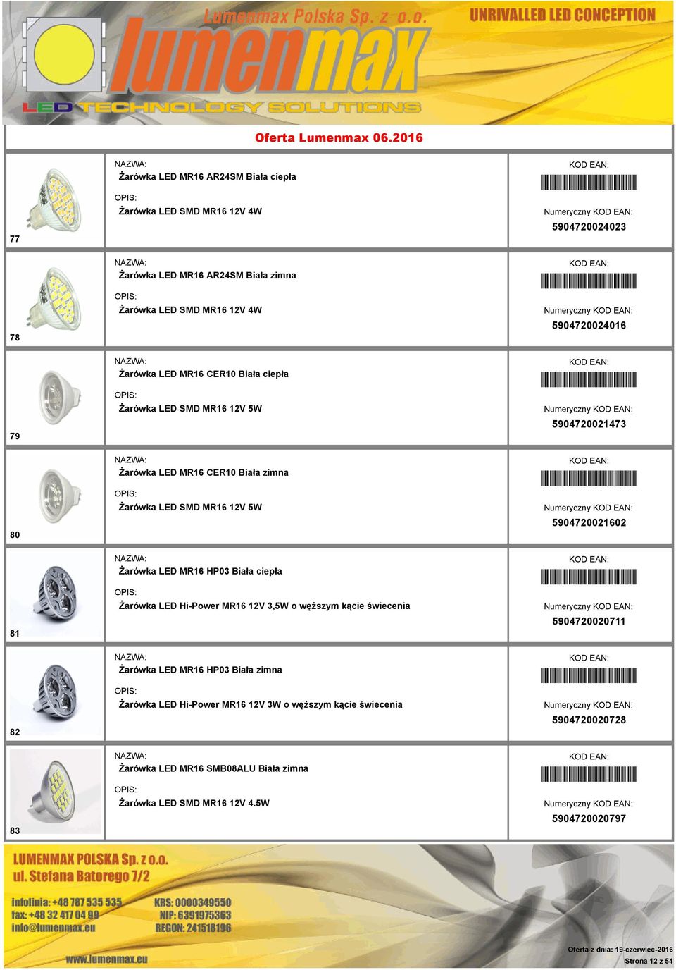 *5904720021602* 5904720021602 81 Żarówka LED MR16 HP03 Biała ciepła Żarówka LED Hi-Power MR16 12V 3,5W o węższym kącie świecenia *5904720020711* 5904720020711 82 Żarówka LED MR16 HP03 Biała