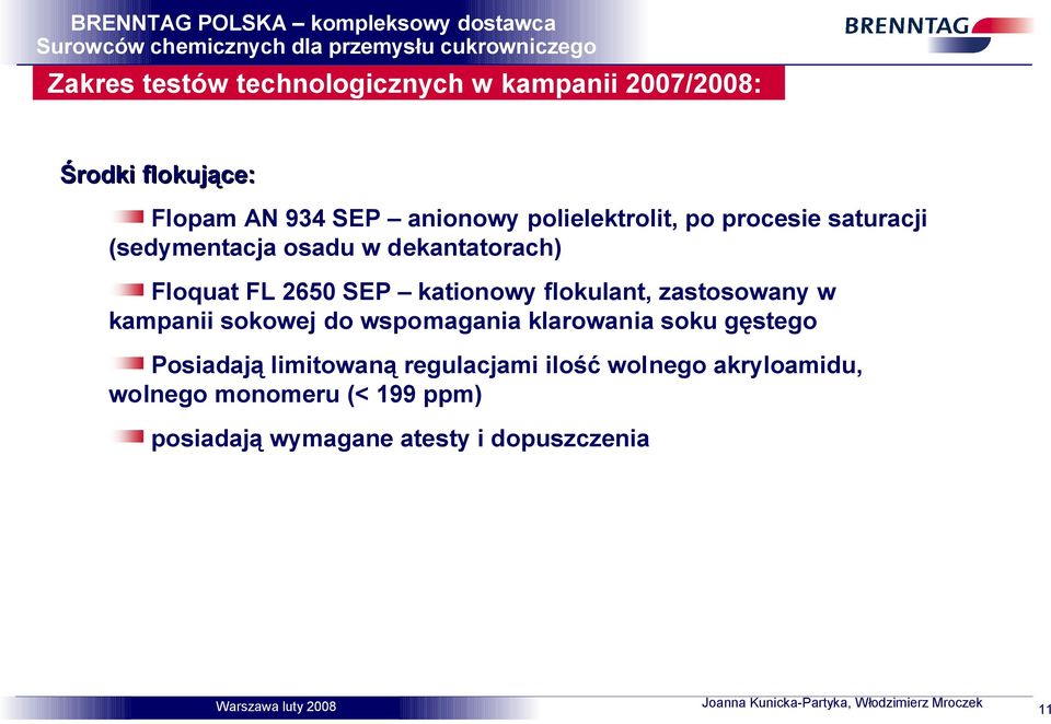 kationowy flokulant, zastosowany w kampanii sokowej do wspomagania klarowania soku gęstego Posiadają