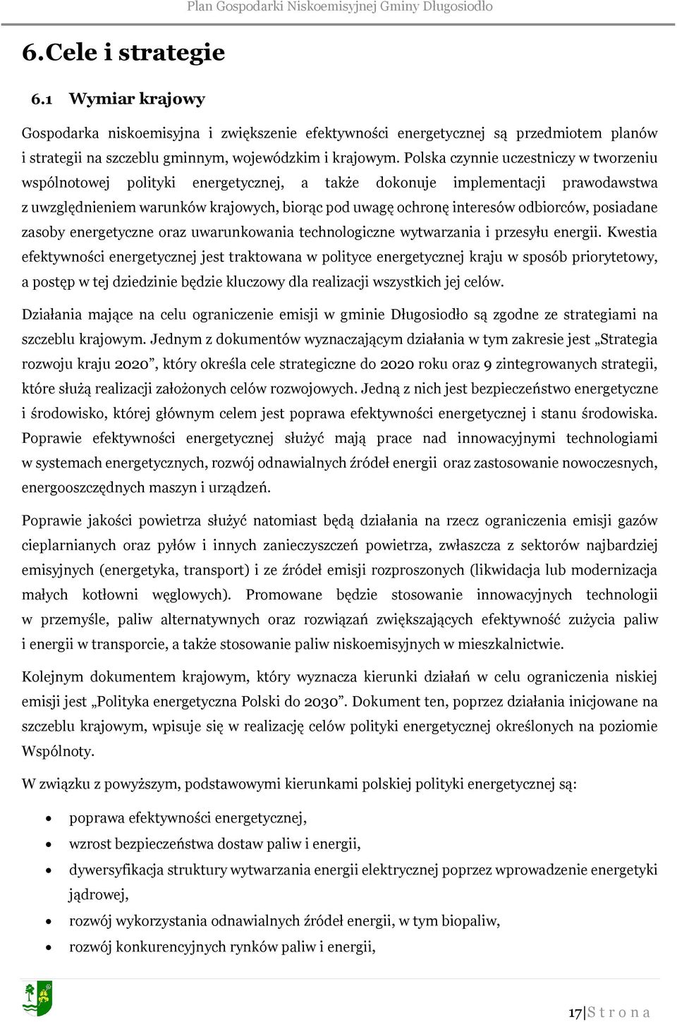 Polska czynnie uczestniczy w tworzeniu wspólnotowej polityki energetycznej, a także dokonuje implementacji prawodawstwa z uwzględnieniem warunków krajowych, biorąc pod uwagę ochronę interesów