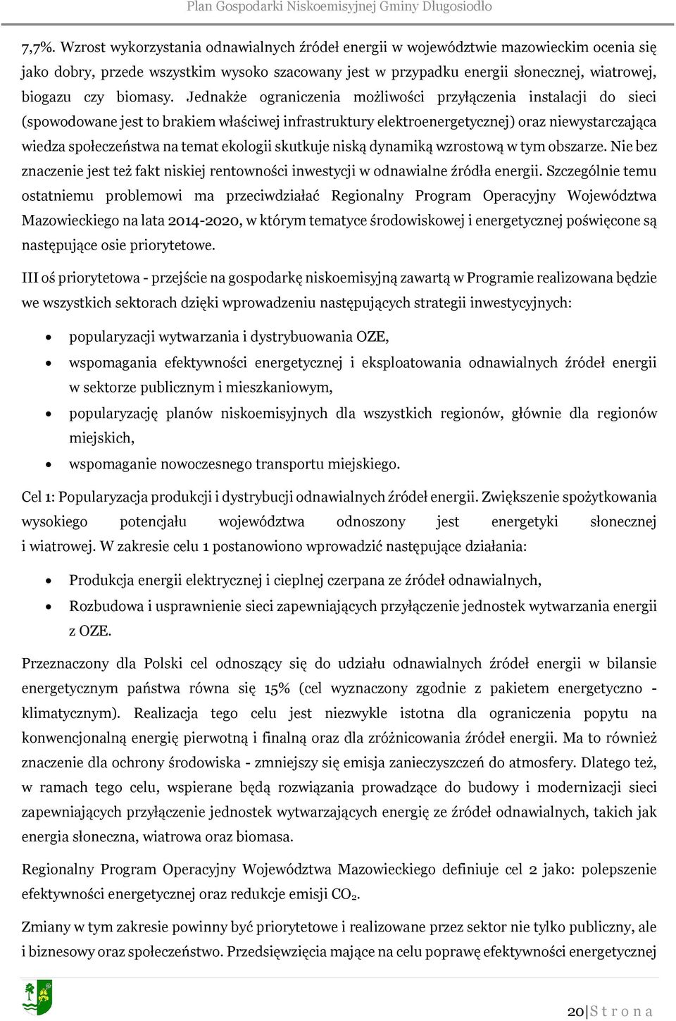 Jednakże ograniczenia możliwości przyłączenia instalacji do sieci (spowodowane jest to brakiem właściwej infrastruktury elektroenergetycznej) oraz niewystarczająca wiedza społeczeństwa na temat