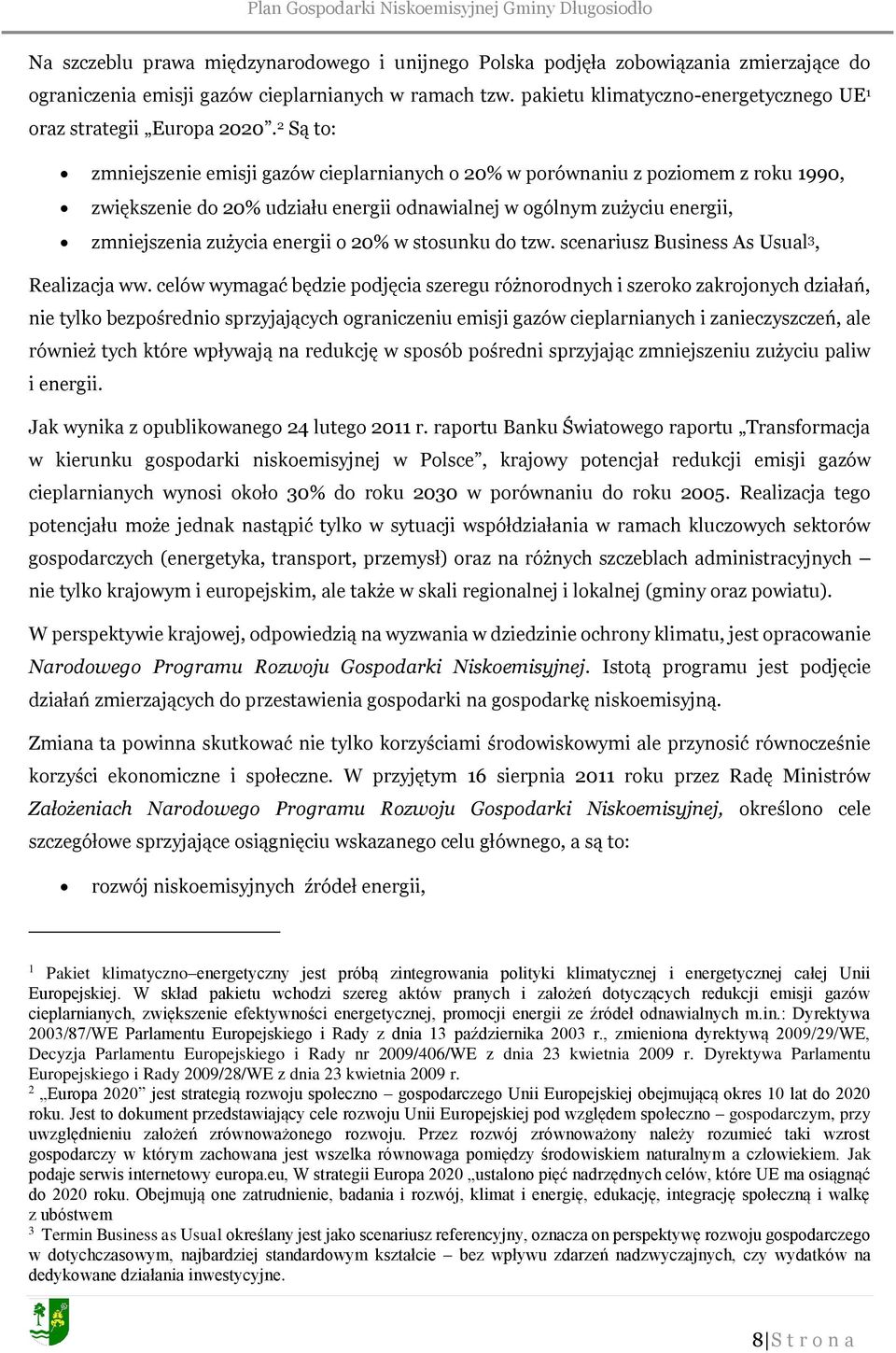 2 Są to: zmniejszenie emisji gazów cieplarnianych o 20% w porównaniu z poziomem z roku 1990, zwiększenie do 20% udziału energii odnawialnej w ogólnym zużyciu energii, zmniejszenia zużycia energii o