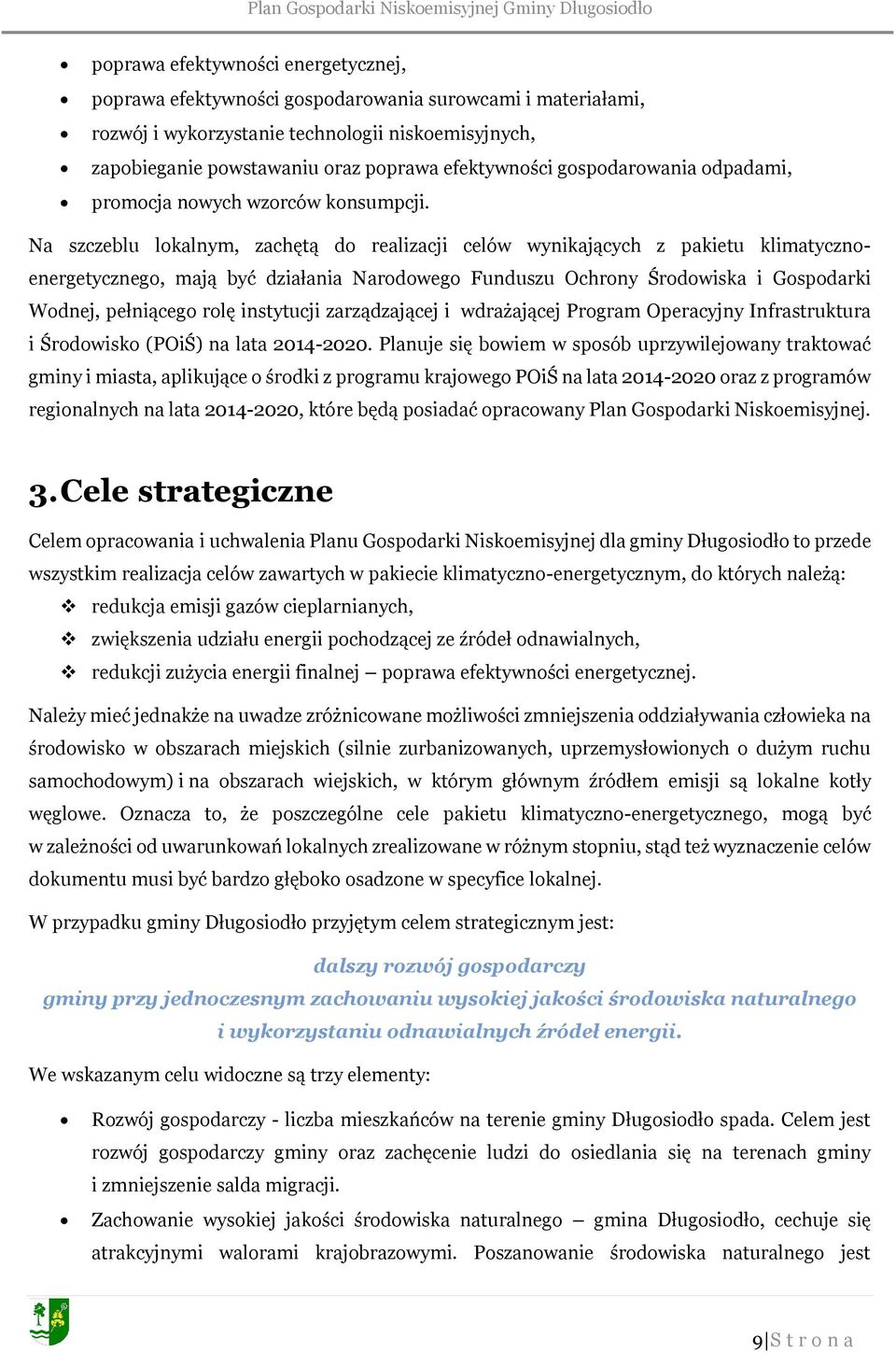 Na szczeblu lokalnym, zachętą do realizacji celów wynikających z pakietu klimatycznoenergetycznego, mają być działania Narodowego Funduszu Ochrony Środowiska i Gospodarki Wodnej, pełniącego rolę