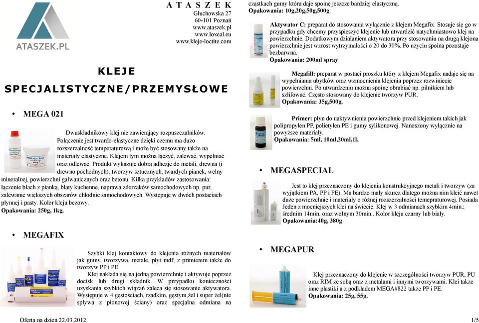 Produkt wykazuje dobrą adhezje do metali, drewna (i drewno pochodnych), tworzyw sztucznych, twardych pianek, wełny mineralnej, powierzchni galwanicznych oraz betonu.