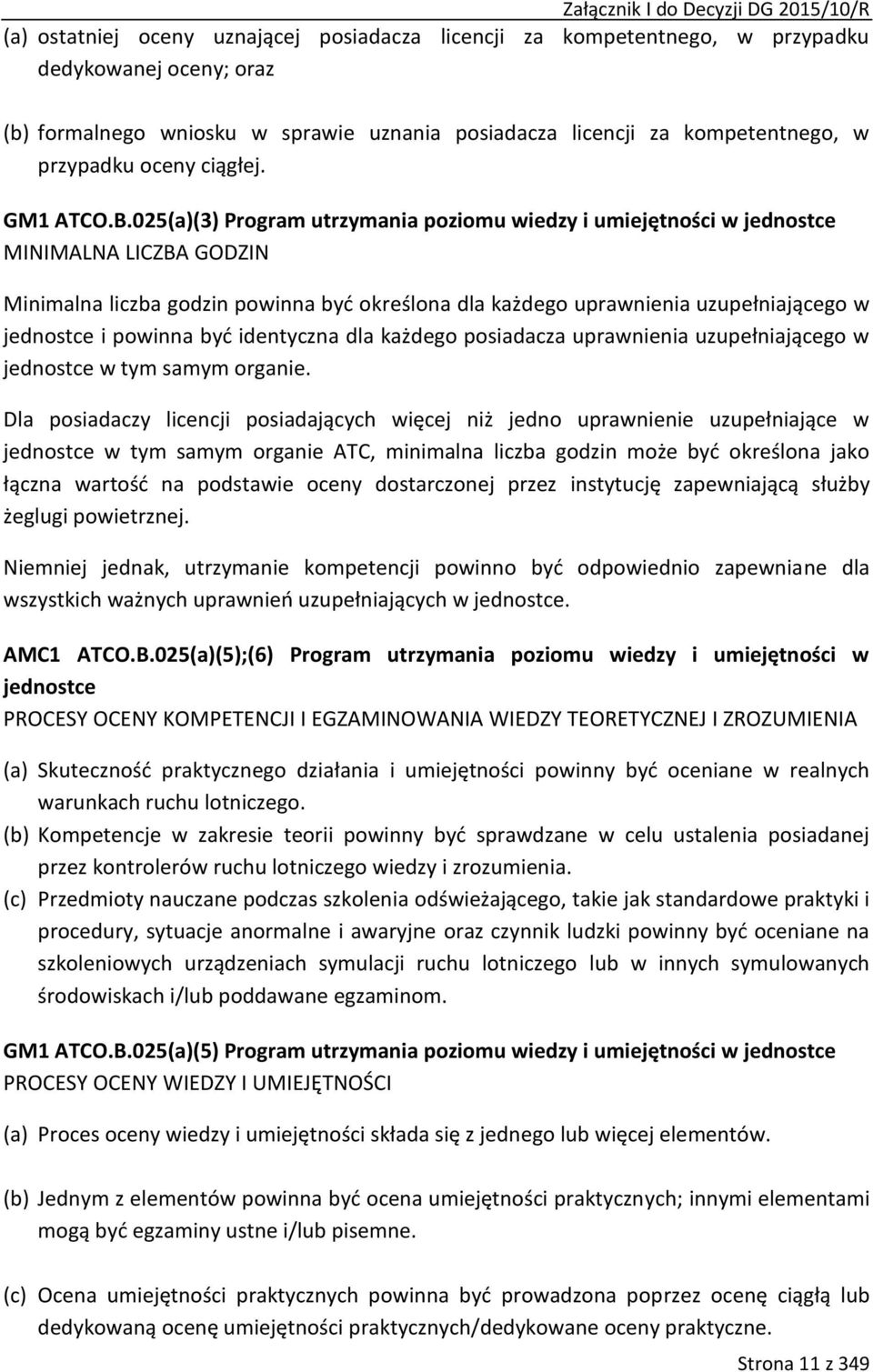 025(a)(3) Program utrzymania poziomu wiedzy i umiejętności w jednostce MINIMALNA LICZBA GODZIN Minimalna liczba godzin powinna być określona dla każdego uprawnienia uzupełniającego w jednostce i