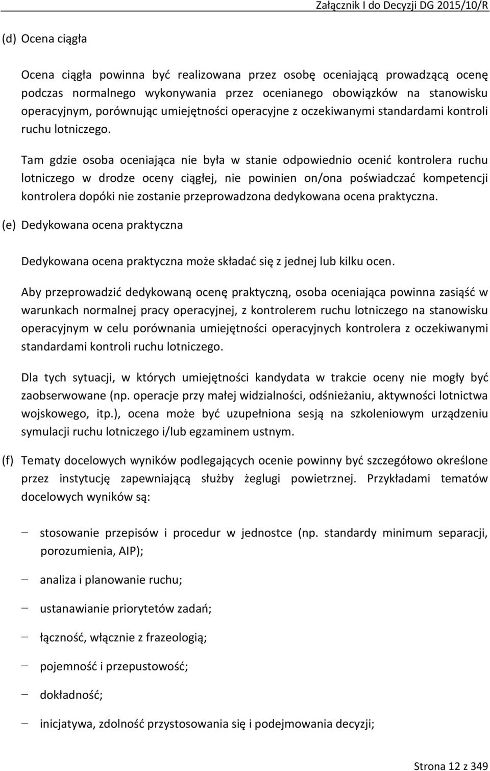 Tam gdzie osoba oceniająca nie była w stanie odpowiednio ocenić kontrolera ruchu lotniczego w drodze oceny ciągłej, nie powinien on/ona poświadczać kompetencji kontrolera dopóki nie zostanie