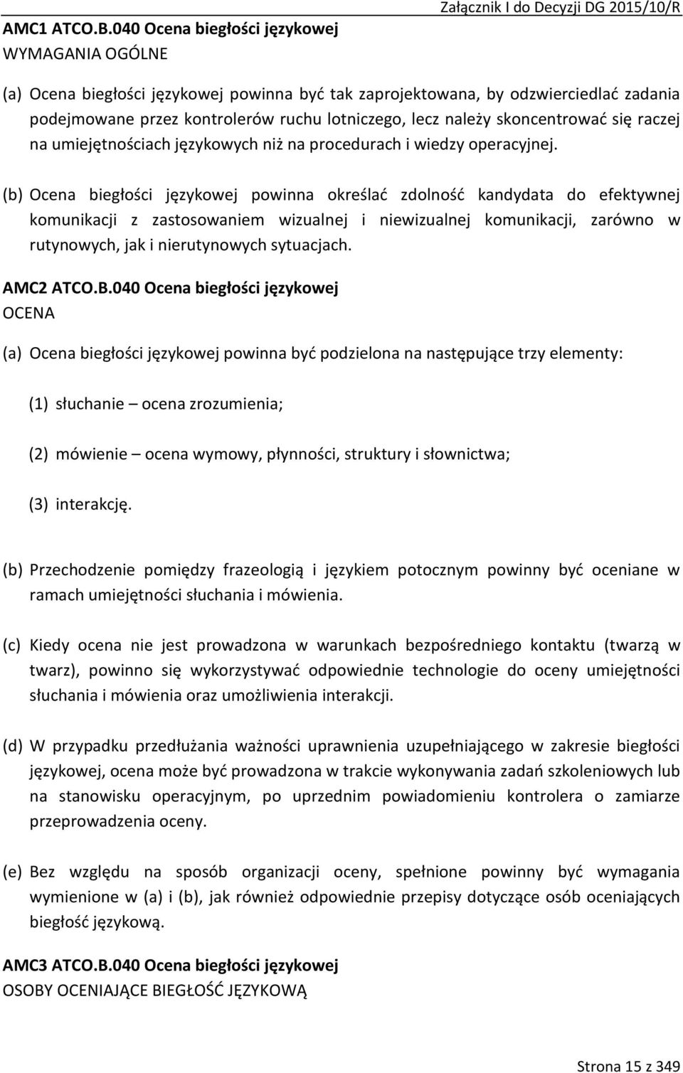 ruchu lotniczego, lecz należy skoncentrować się raczej na umiejętnościach językowych niż na procedurach i wiedzy operacyjnej.
