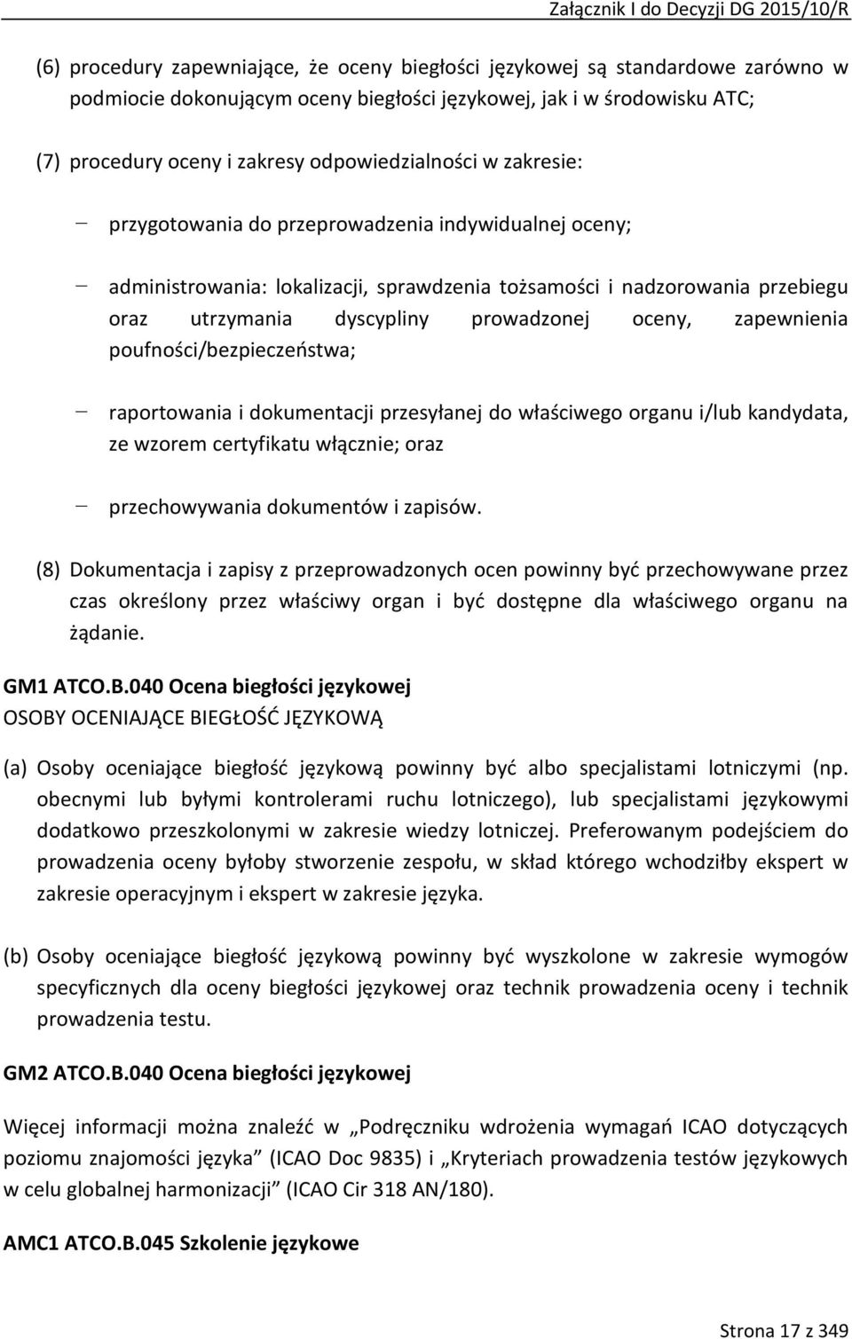 utrzymania dyscypliny prowadzonej oceny, zapewnienia poufności/bezpieczeństwa; raportowania i dokumentacji przesyłanej do właściwego organu i/lub kandydata, ze wzorem certyfikatu włącznie; oraz