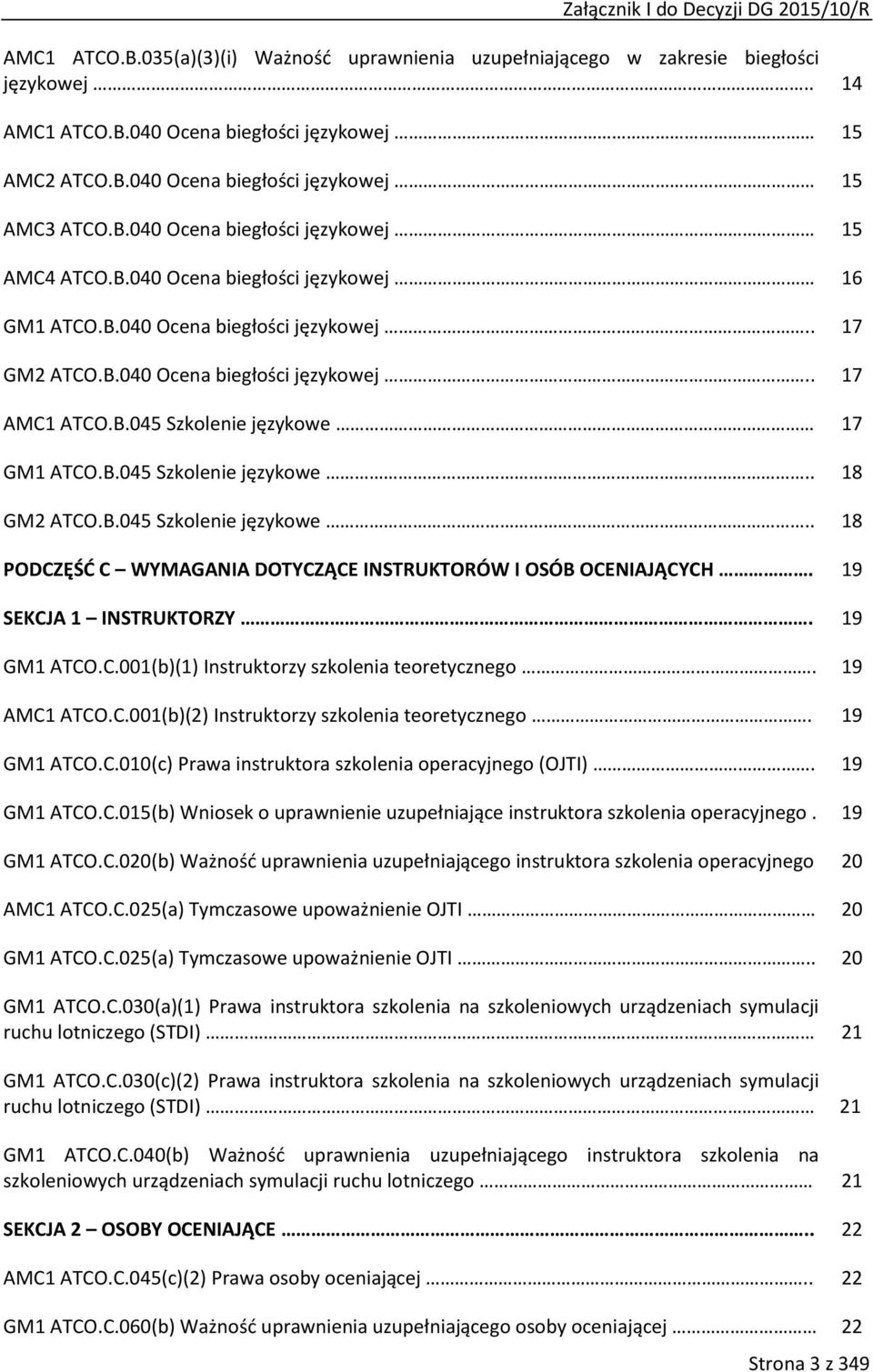 B.045 Szkolenie językowe.. GM2 ATCO.B.045 Szkolenie językowe.. PODCZĘŚĆ C YMAGANIA DOTYCZĄCE INSTRUKTORÓ I OSÓB OCENIAJĄCYCH. SEKCJA 1 INSTRUKTORZY. GM1 ATCO.C.001(b)(1) Instruktorzy szkolenia teoretycznego.