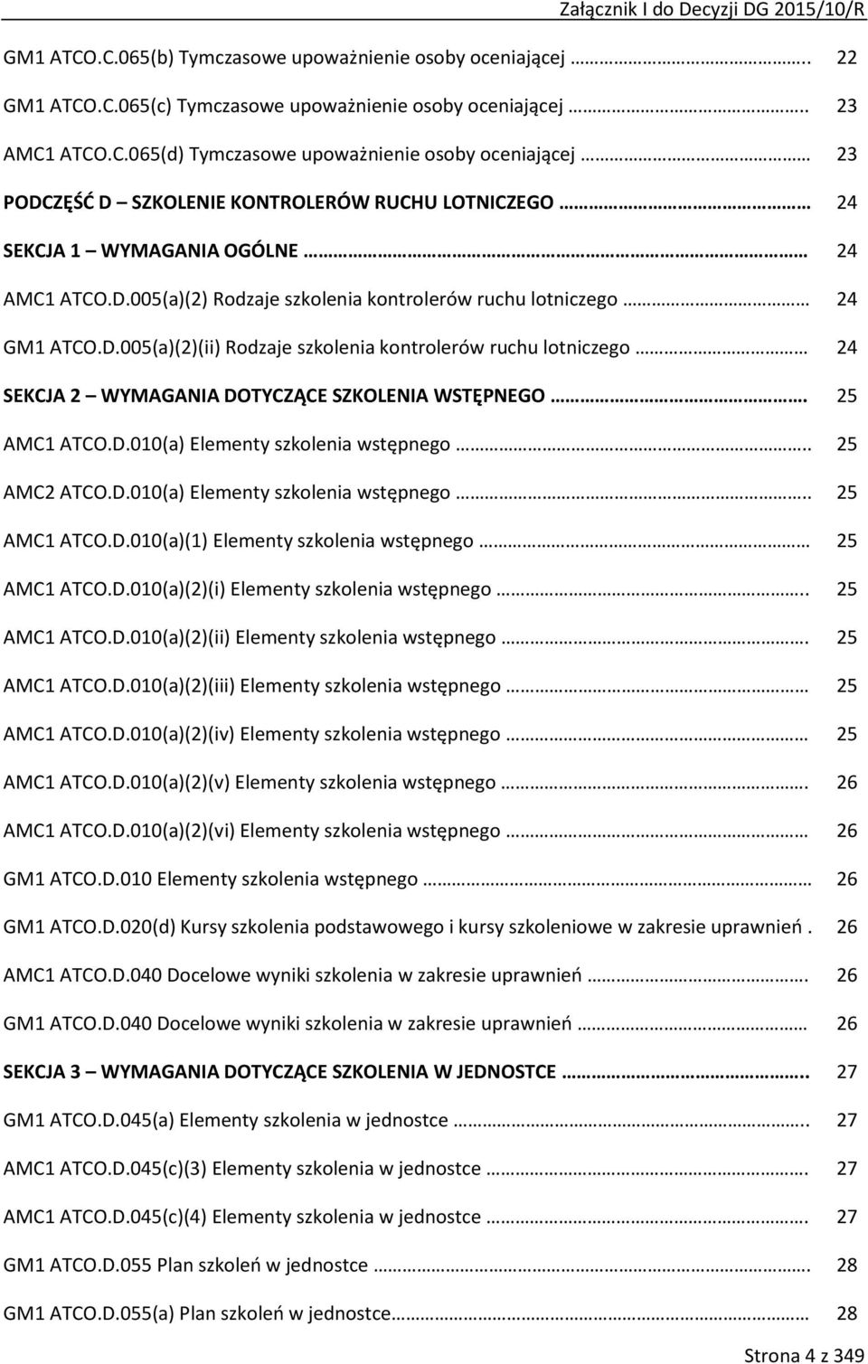 . AMC2 ATCO.D.010(a) Elementy szkolenia wstępnego.. AMC1 ATCO.D.010(a)(1) Elementy szkolenia wstępnego AMC1 ATCO.D.010(a)(2)(i) Elementy szkolenia wstępnego.. AMC1 ATCO.D.010(a)(2)(ii) Elementy szkolenia wstępnego.