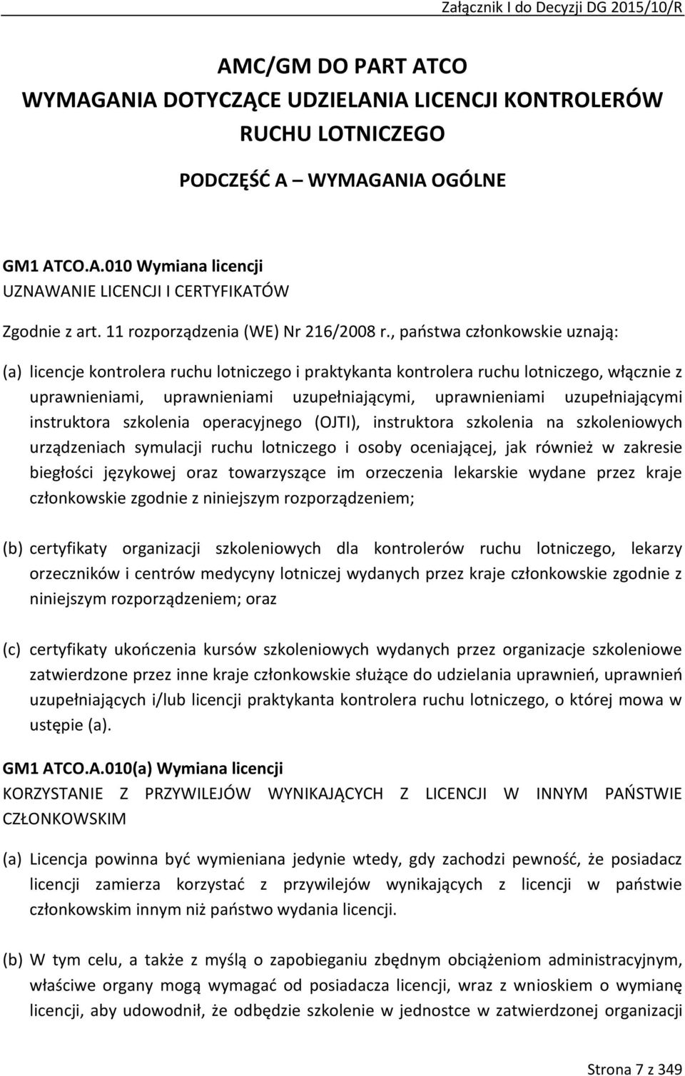 , państwa członkowskie uznają: (a) licencje kontrolera ruchu lotniczego i praktykanta kontrolera ruchu lotniczego, włącznie z uprawnieniami, uprawnieniami uzupełniającymi, uprawnieniami