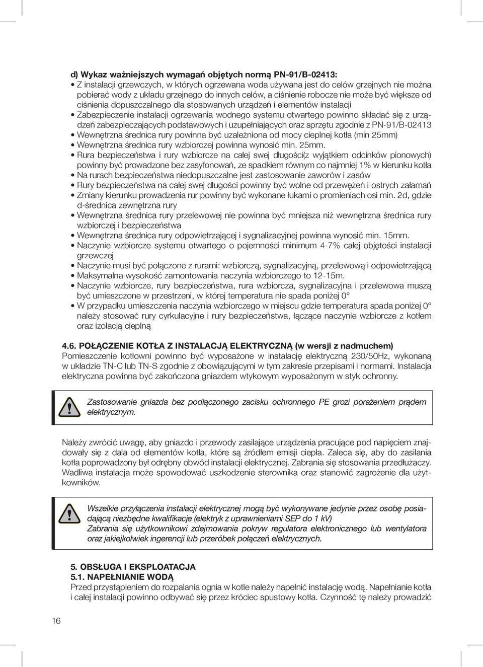składać się z urządzeń zabezpieczających podstawowych i uzupełniających oraz sprzętu zgodnie z PN-91/B-02413 Wewnętrzna średnica rury powinna być uzależniona od mocy cieplnej kotła (min 25mm)