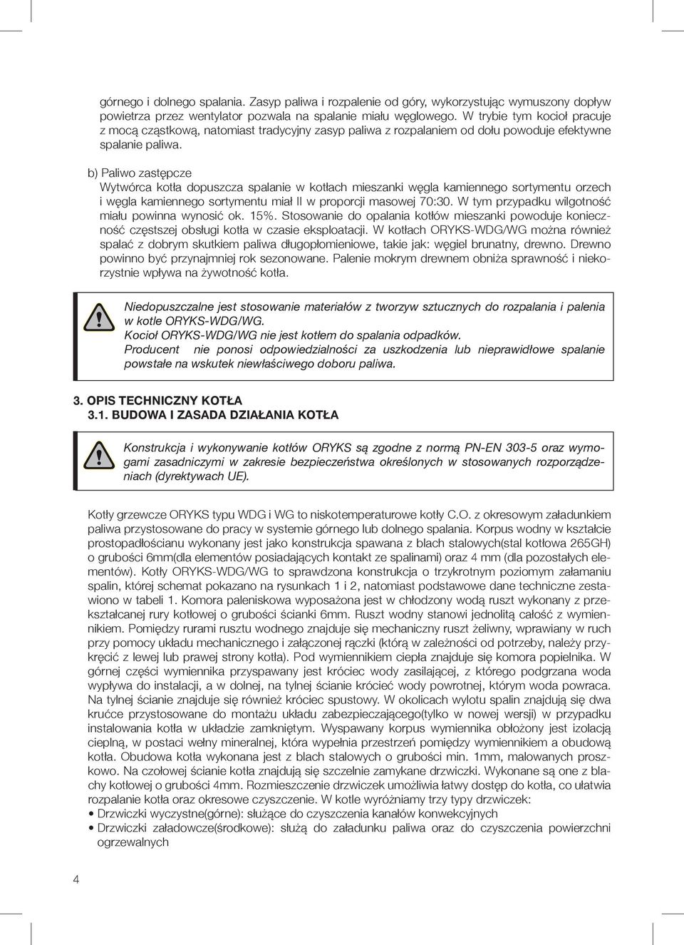 b) Paliwo zastępcze Wytwórca kotła dopuszcza spalanie w kotłach mieszanki węgla kamiennego sortymentu orzech i węgla kamiennego sortymentu miał II w proporcji masowej 70:30.