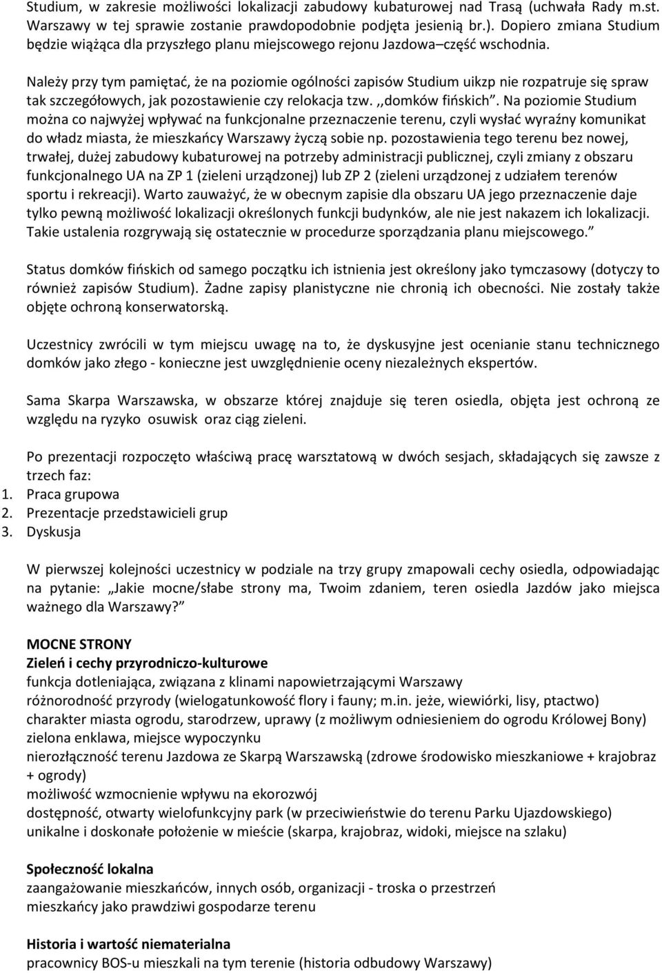 Należy przy tym pamiętać, że na poziomie ogólności zapisów Studium uikzp nie rozpatruje się spraw tak szczegółowych, jak pozostawienie czy relokacja tzw.,,domków fińskich.