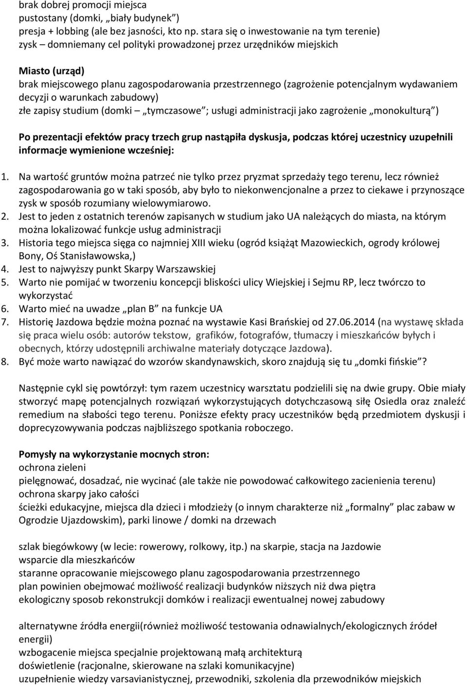 potencjalnym wydawaniem decyzji o warunkach zabudowy) złe zapisy studium (domki tymczasowe ; usługi administracji jako zagrożenie monokulturą ) Po prezentacji efektów pracy trzech grup nastąpiła