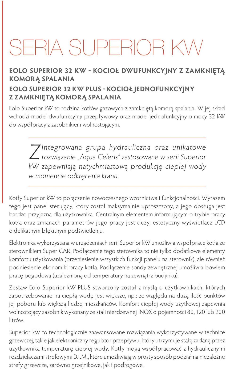 Zintegrowana grupa hydrauliczna oraz unikatowe rozwiązanie Aqua Celeris zastosowane w serii Superior kw zapewniają natychmiastową produkcję cieplej wody w momencie odkręcenia kranu.