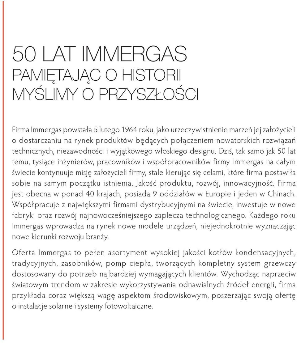 Dziś, tak samo jak 50 lat temu, tysiące inżynierów, pracowników i współpracowników firmy Immergas na całym świecie kontynuuje misję założycieli firmy, stale kierując się celami, które firma postawiła