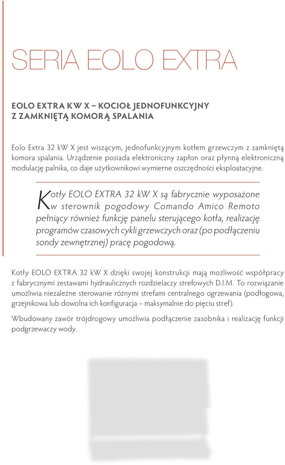 Kotły EOLO EXTRA 32 kw X są fabrycznie wyposażone w sterownik pogodowy Comando Amico Remoto pełniący również funkcję panelu sterującego kotła, realizację programów czasowych cykli grzewczych oraz (po