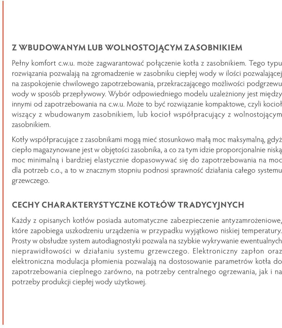 przepływowy. Wybór odpowiedniego modelu uzależniony jest między innymi od zapotrzebowania na c.w.u. Może to być rozwiązanie kompaktowe, czyli kocioł wiszący z wbudowanym zasobnikiem, lub kocioł współpracujący z wolnostojącym zasobnikiem.