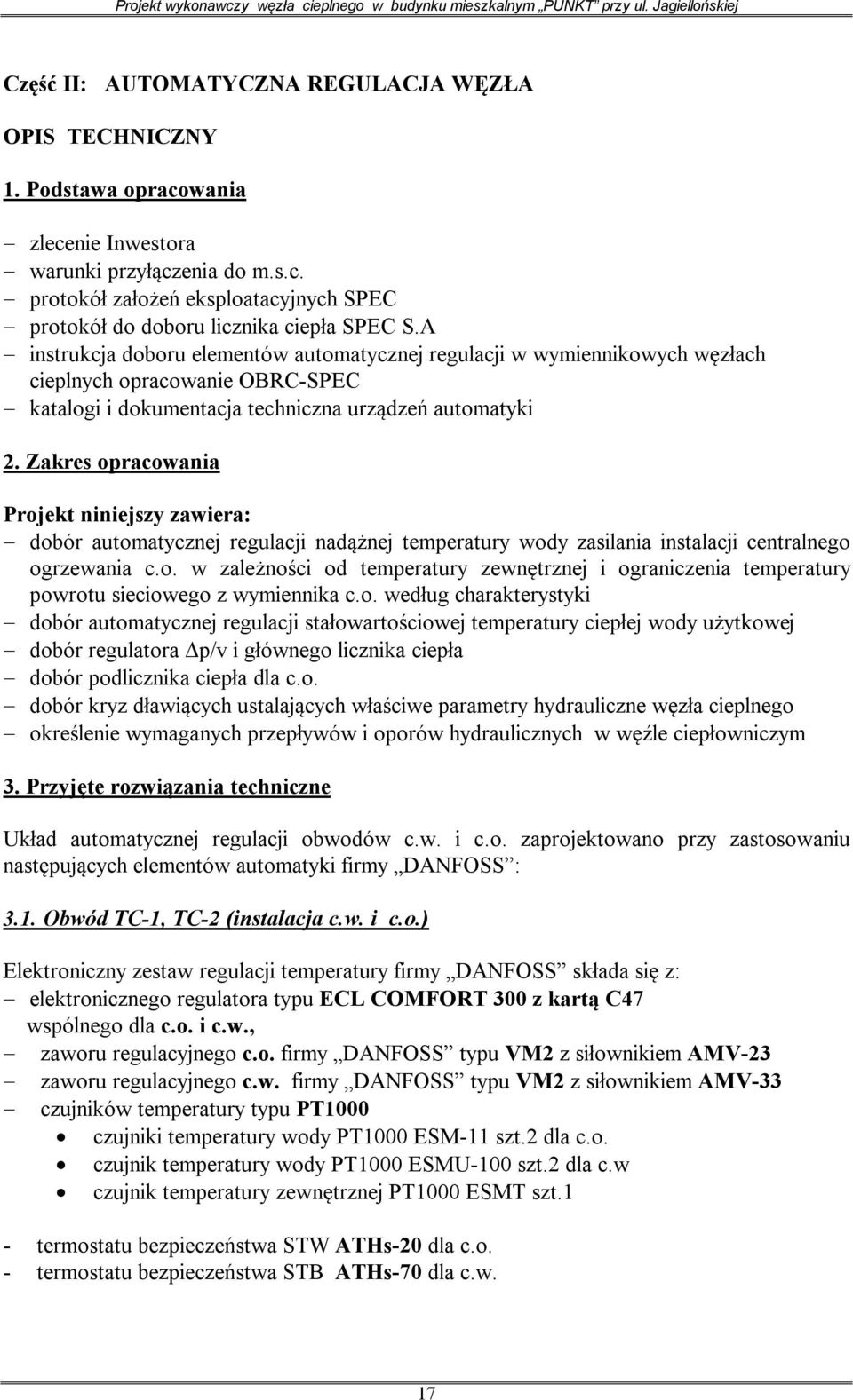 Zakres opracowania Projekt niniejszy zawiera: dobór automatycznej regulacji nadążnej temperatury wody zasilania instalacji centralnego ogrzewania c.o. w zależności od temperatury zewnętrznej i ograniczenia temperatury powrotu sieciowego z wymiennika c.