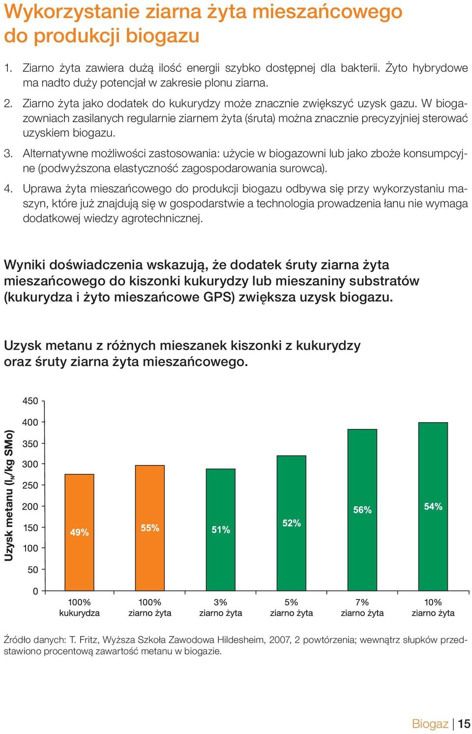 Alternatywne możliwości zastosowania: użycie w biogazowni lub jako zboże konsumpcyjne (podwyższona elastyczność zagospodarowania surowca). 4.