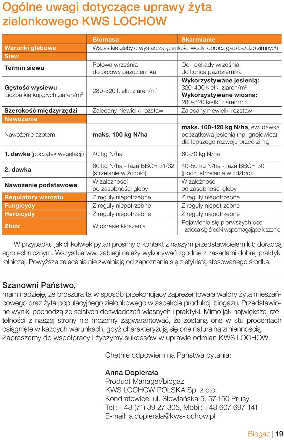 ziaren/m 2 2 Liczba kiełkujących ziaren/m 2 Wykorzystywane wiosną: 280-320 kiełk. ziaren/m 2 Szerokość międzyrzędzi Zalecany niewielki rozstaw Zalecany niewielki rozstaw Nawożenie maks.