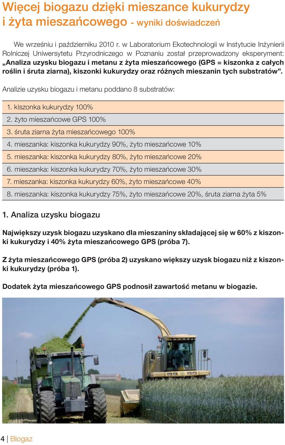 kiszonka z całych roślin i śruta ziarna), kiszonki kukurydzy oraz różnych mieszanin tych substratów. Analizie uzysku biogazu i metanu poddano 8 substratów: 1. kiszonka kukurydzy 100% 2.