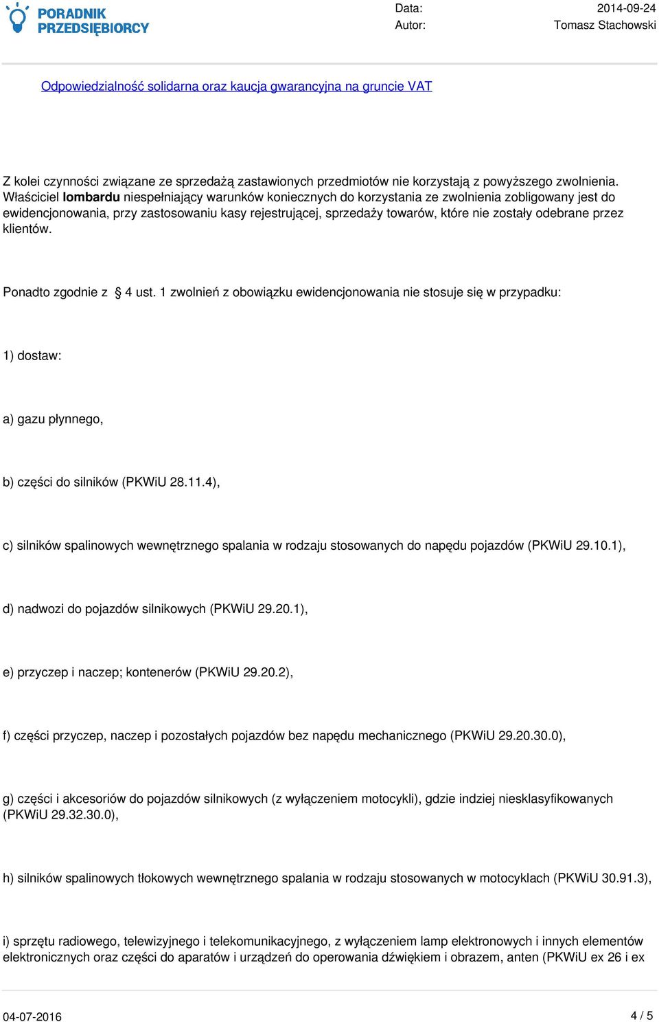 odebrane przez klientów. Ponadto zgodnie z 4 ust. 1 zwolnień z obowiązku ewidencjonowania nie stosuje się w przypadku: 1) dostaw: a) gazu płynnego, b) części do silników (PKWiU 28.11.