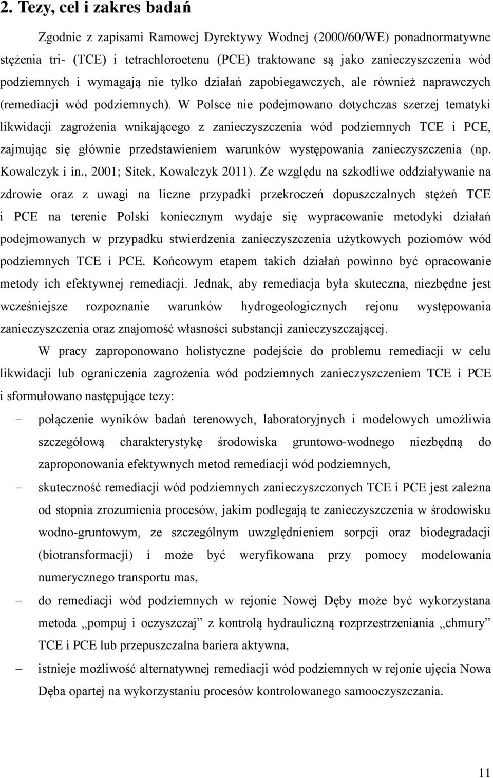 W Polsce nie podejmowano dotychczas szerzej tematyki likwidacji zagrożenia wnikającego z zanieczyszczenia wód podziemnych TCE i PCE, zajmując się głównie przedstawieniem warunków występowania