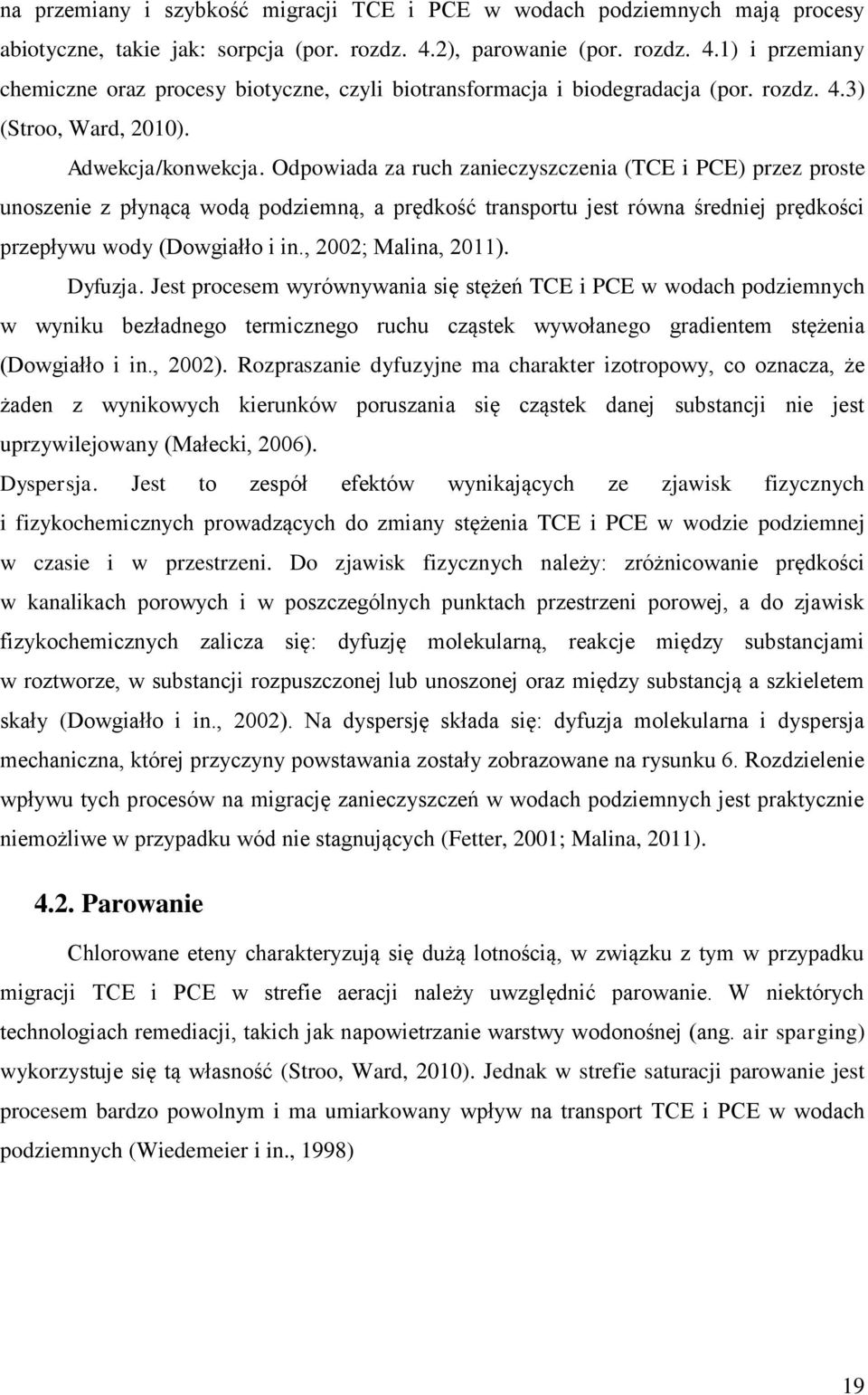 Odpowiada za ruch zanieczyszczenia (TCE i PCE) przez proste unoszenie z płynącą wodą podziemną, a prędkość transportu jest równa średniej prędkości przepływu wody (Dowgiałło i in.