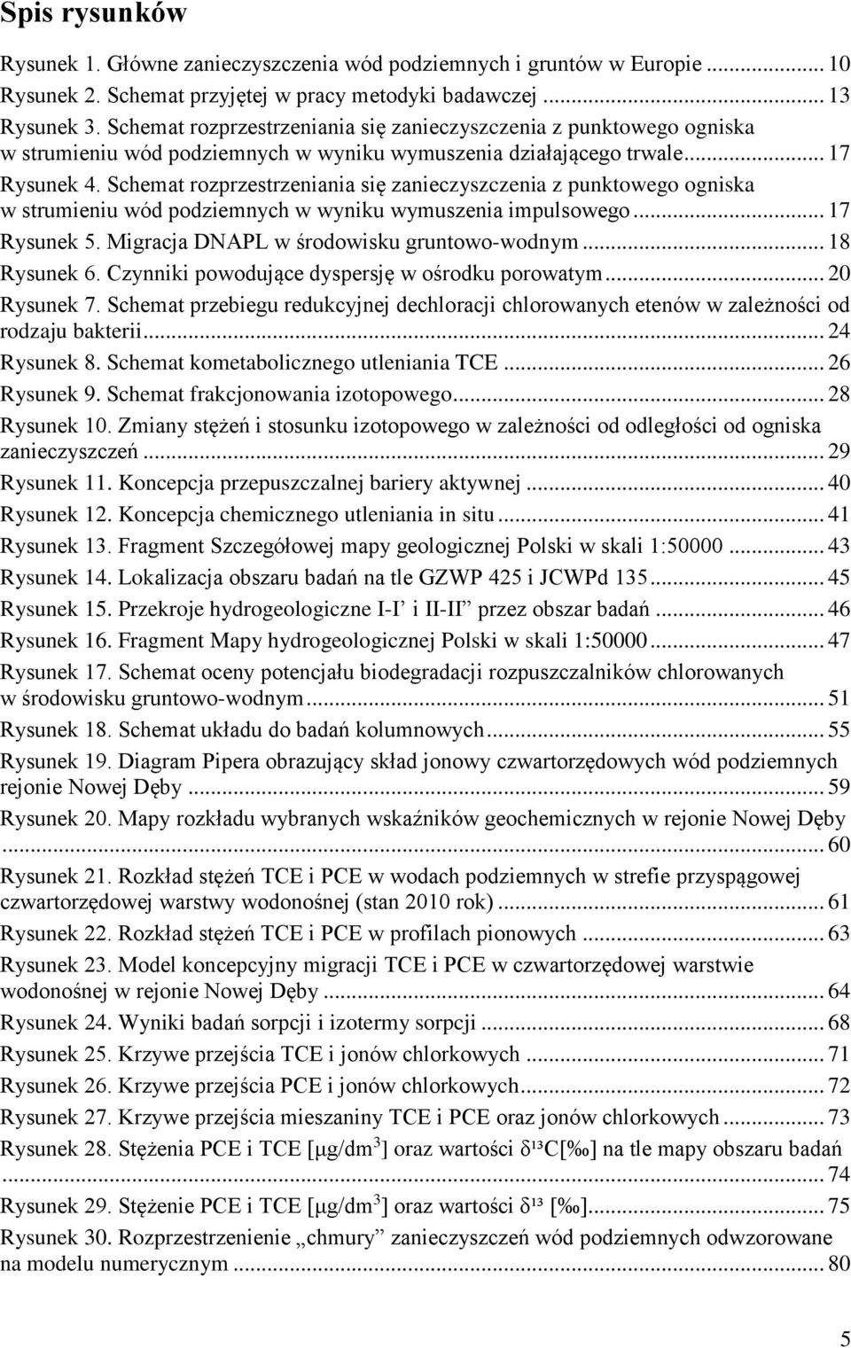 Schemat rozprzestrzeniania się zanieczyszczenia z punktowego ogniska w strumieniu wód podziemnych w wyniku wymuszenia impulsowego... 17 Rysunek 5. Migracja DNAPL w środowisku gruntowo-wodnym.