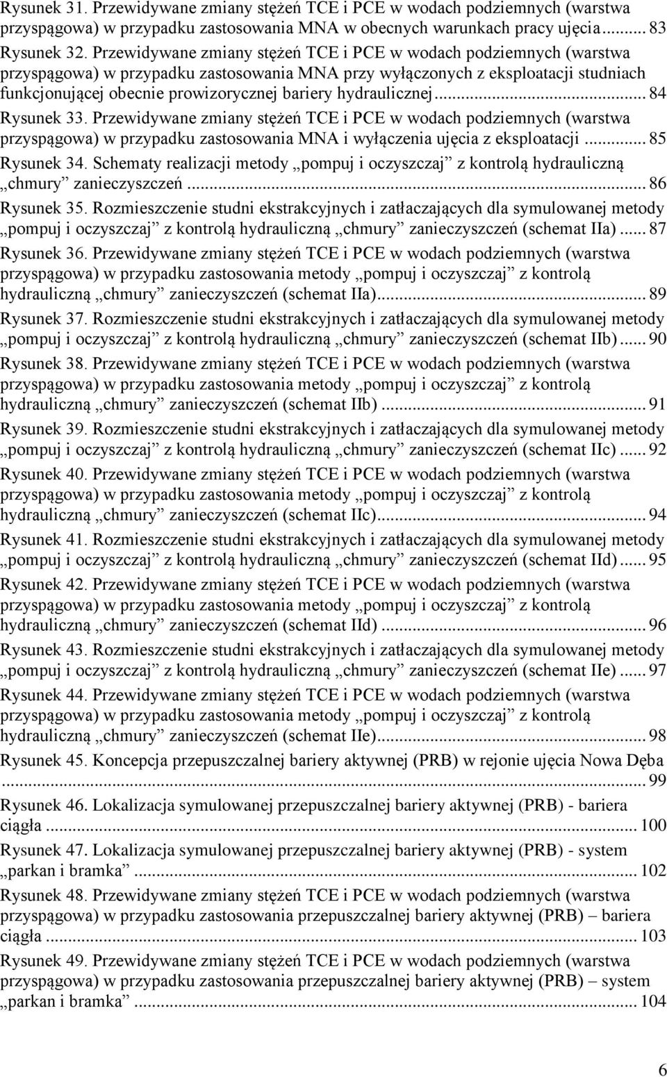 hydraulicznej... 84 Rysunek 33. Przewidywane zmiany stężeń TCE i PCE w wodach podziemnych (warstwa przyspągowa) w przypadku zastosowania MNA i wyłączenia ujęcia z eksploatacji... 85 Rysunek 34.