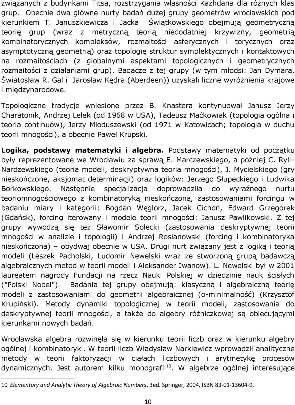 oraz asymptotyczną geometrią) oraz topologię struktur symplektycznych i kontaktowych na rozmaitościach (z globalnymi aspektami topologicznych i geometrycznych rozmaitości z działaniami grup).