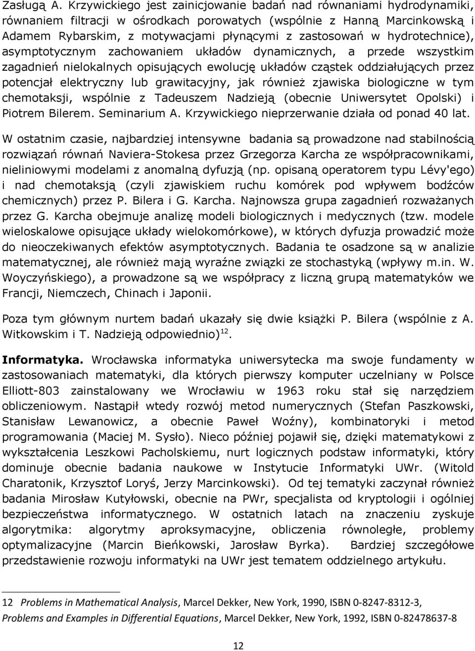 w hydrotechnice), asymptotycznym zachowaniem układów dynamicznych, a przede wszystkim zagadnień nielokalnych opisujących ewolucję układów cząstek oddziałujących przez potencjał elektryczny lub