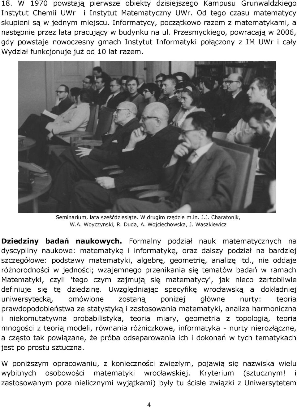 Przesmyckiego, powracają w 2006, gdy powstaje nowoczesny gmach Instytut Informatyki połączony z IM UWr i cały Wydział funkcjonuje już od 10 lat razem. Seminarium, lata sześćdziesiąte.