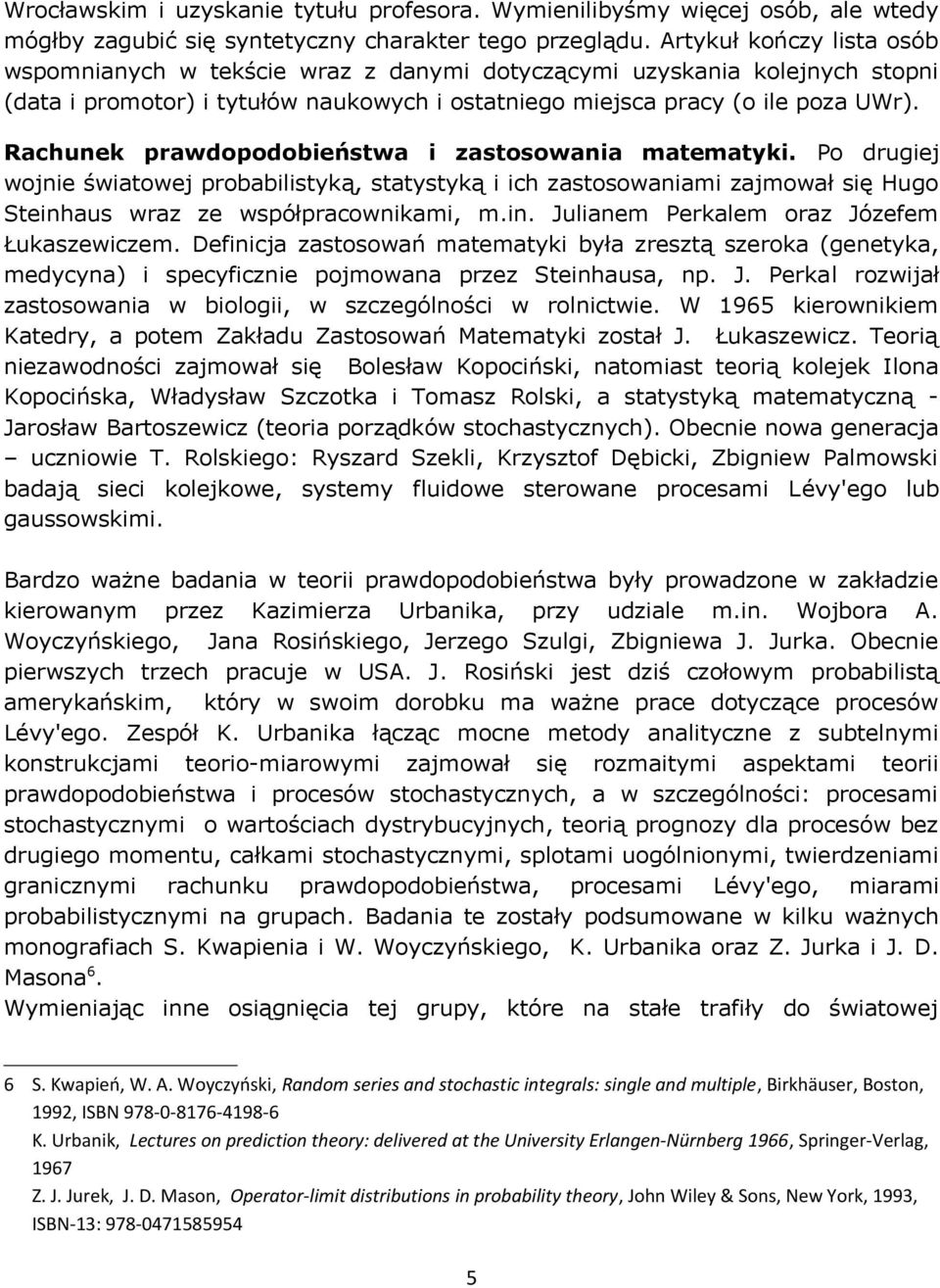 Rachunek prawdopodobieństwa i zastosowania matematyki. Po drugiej wojnie światowej probabilistyką, statystyką i ich zastosowaniami zajmował się Hugo Steinh