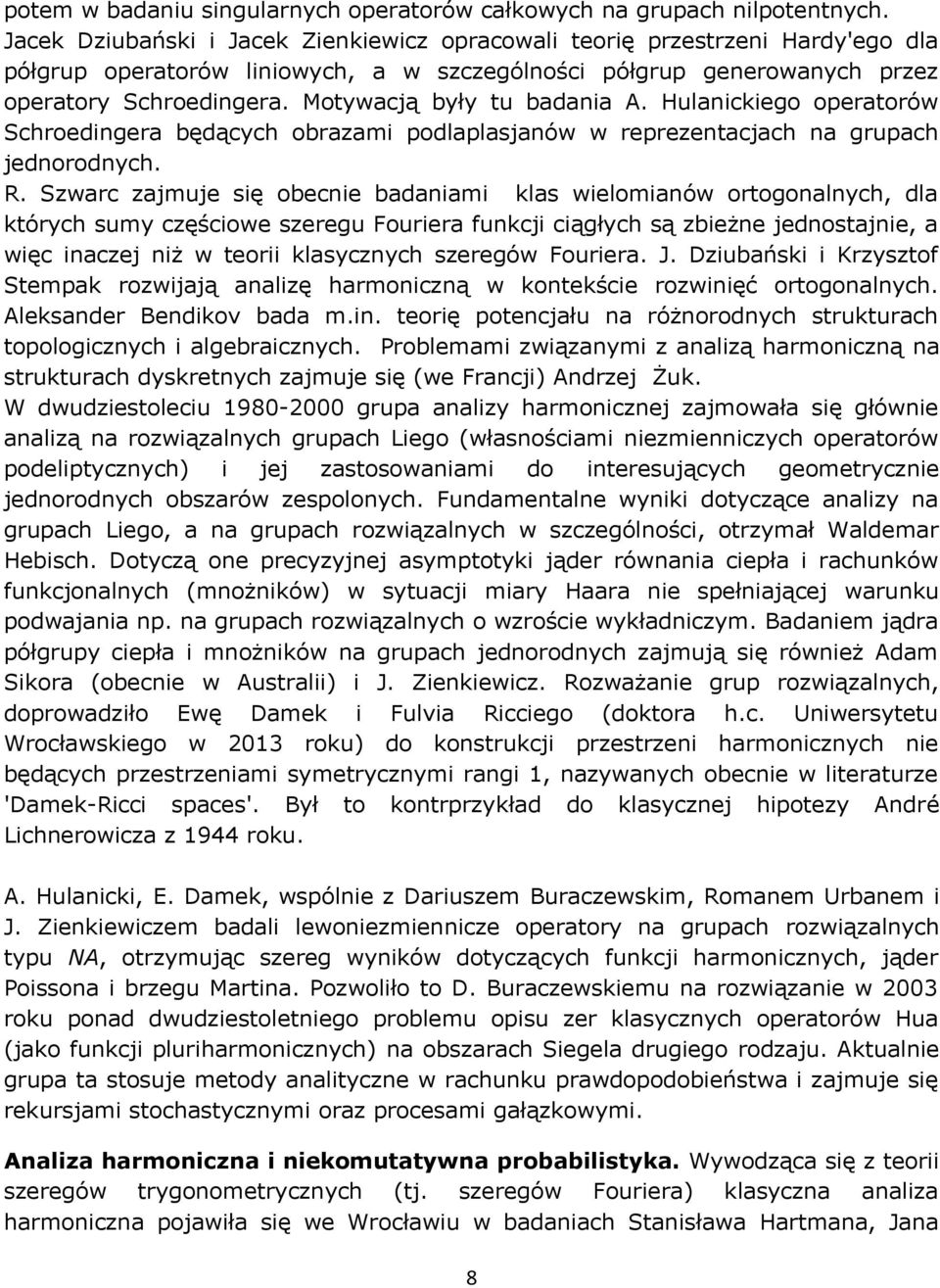 Motywacją były tu badania A. Hulanickiego operatorów Schroedingera będących obrazami podlaplasjanów w reprezentacjach na grupach jednorodnych. R.